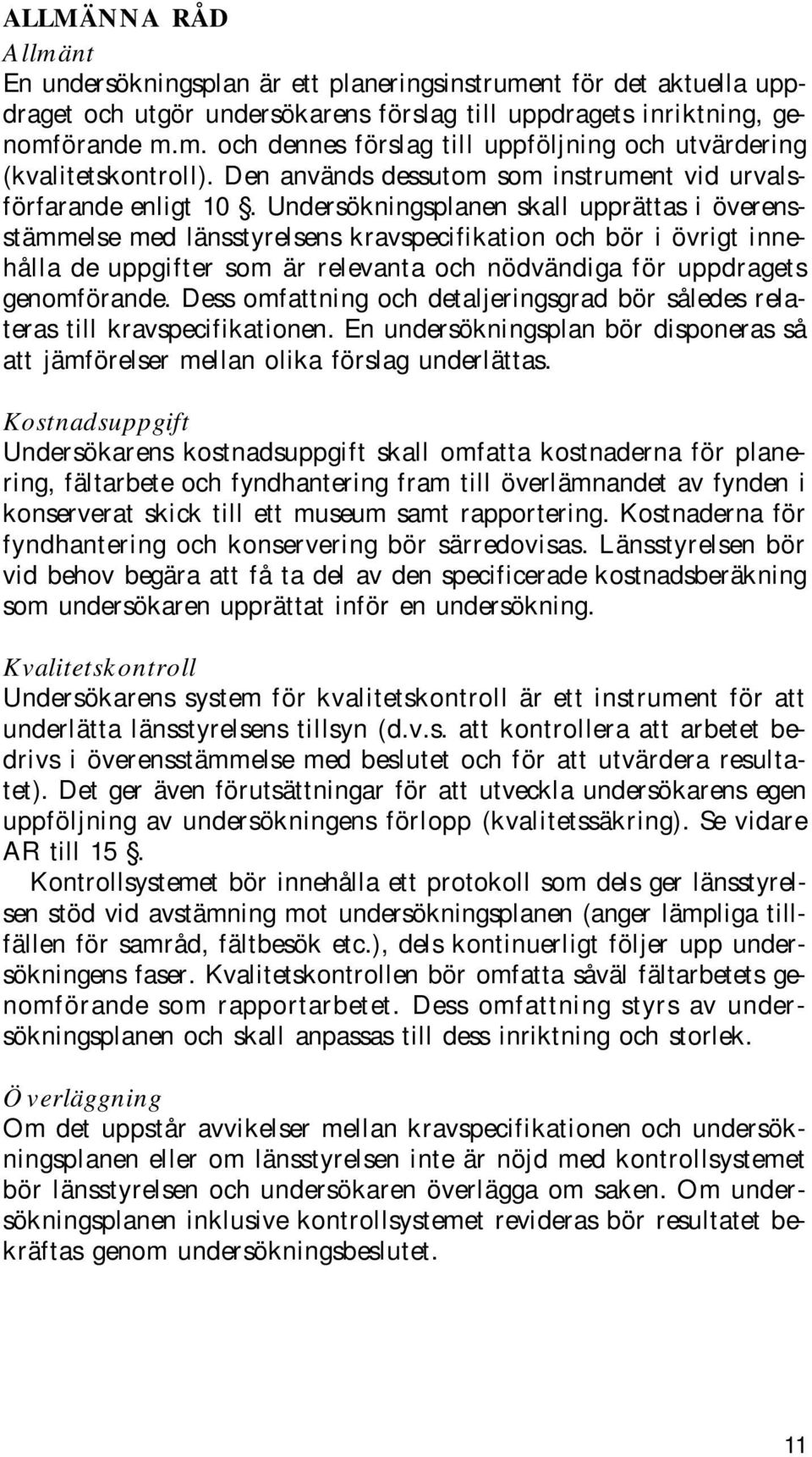 Undersökningsplanen skall upprättas i överensstämmelse med länsstyrelsens kravspecifikation och bör i övrigt innehålla de uppgifter som är relevanta och nödvändiga för uppdragets genomförande.