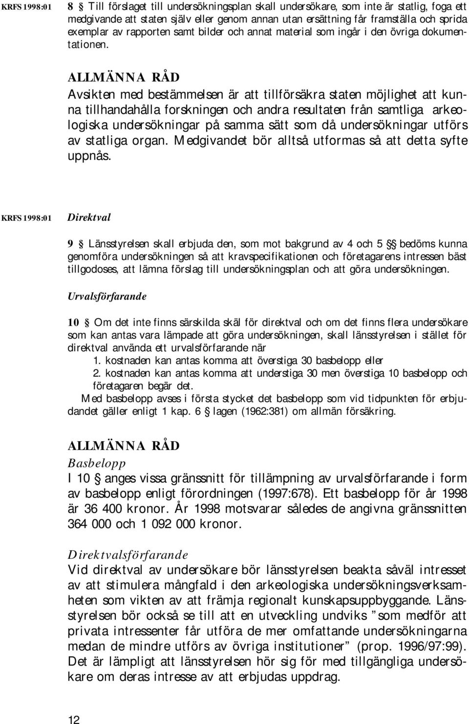 Avsikten med bestämmelsen är att tillförsäkra staten möjlighet att kunna tillhandahålla forskningen och andra resultaten från samtliga arkeologiska undersökningar på samma sätt som då undersökningar