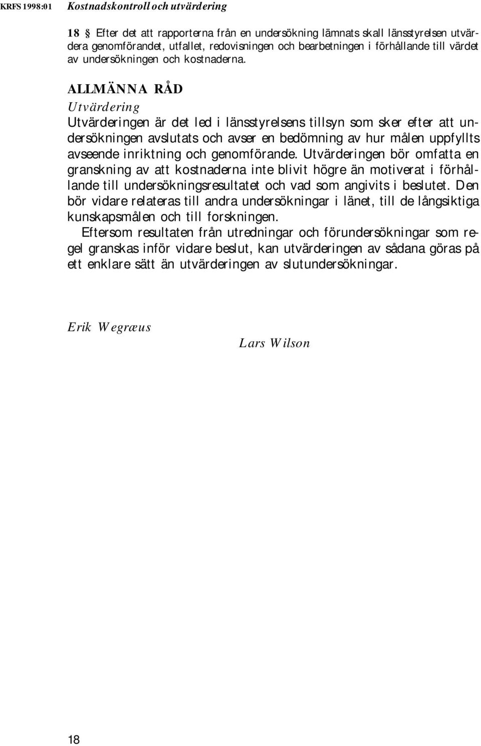 Utvärdering Utvärderingen är det led i länsstyrelsens tillsyn som sker efter att undersökningen avslutats och avser en bedömning av hur målen uppfyllts avseende inriktning och genomförande.