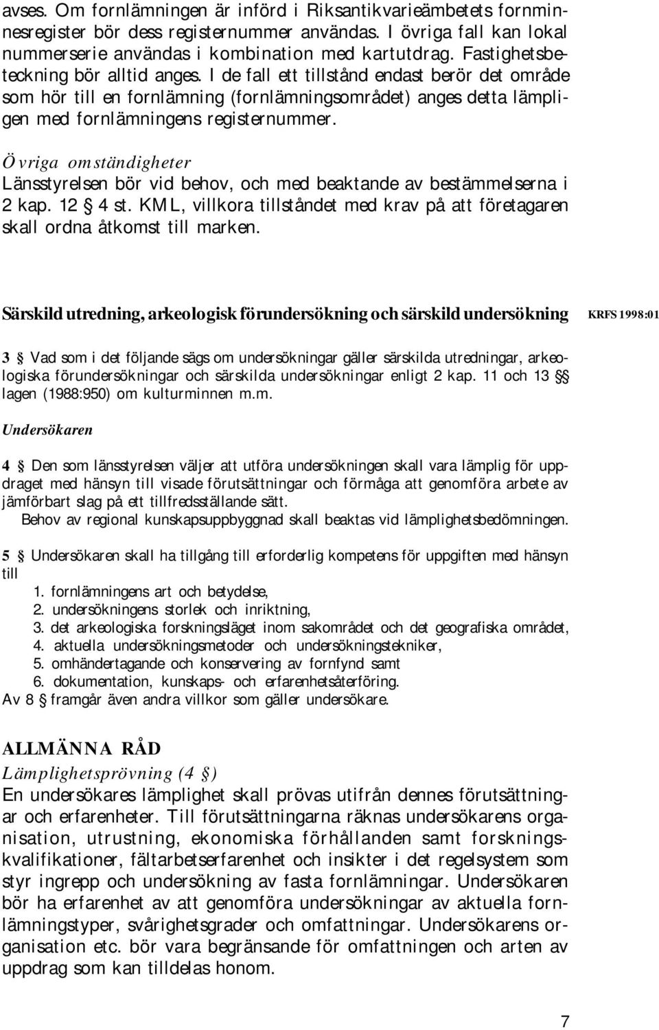 Övriga omständigheter Länsstyrelsen bör vid behov, och med beaktande av bestämmelserna i 2 kap. 12 4 st. KML, villkora tillståndet med krav på att företagaren skall ordna åtkomst till marken.