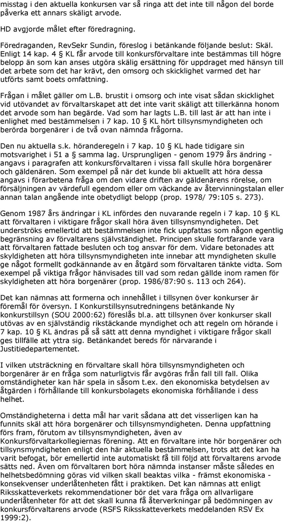 4 KL får arvode till konkursförvaltare inte bestämmas till högre belopp än som kan anses utgöra skälig ersättning för uppdraget med hänsyn till det arbete som det har krävt, den omsorg och