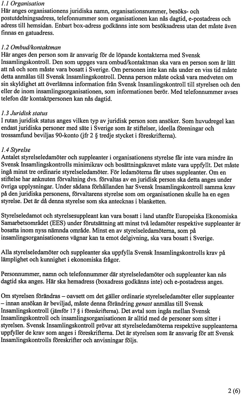 2 Ombud/kontaktman Här anges den person som är ansvarig för de löpande kontakterna med Svensk Insamlingskontroll.