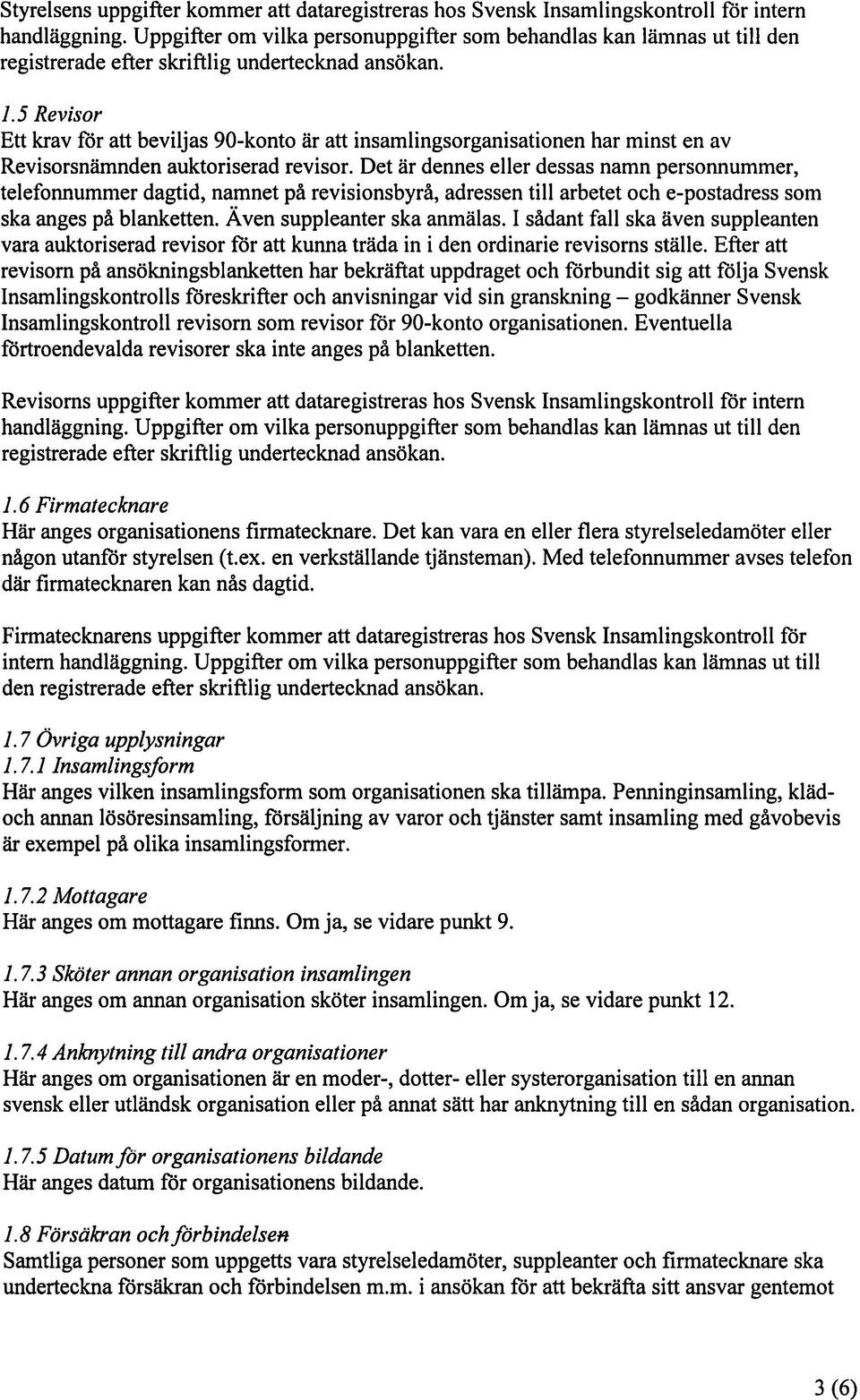 5 Revisor Ett krav för att beviljas 90 konto a att insamlingsorganisationen har minst en av Revisorsnärnnden auktoriserad revisor.