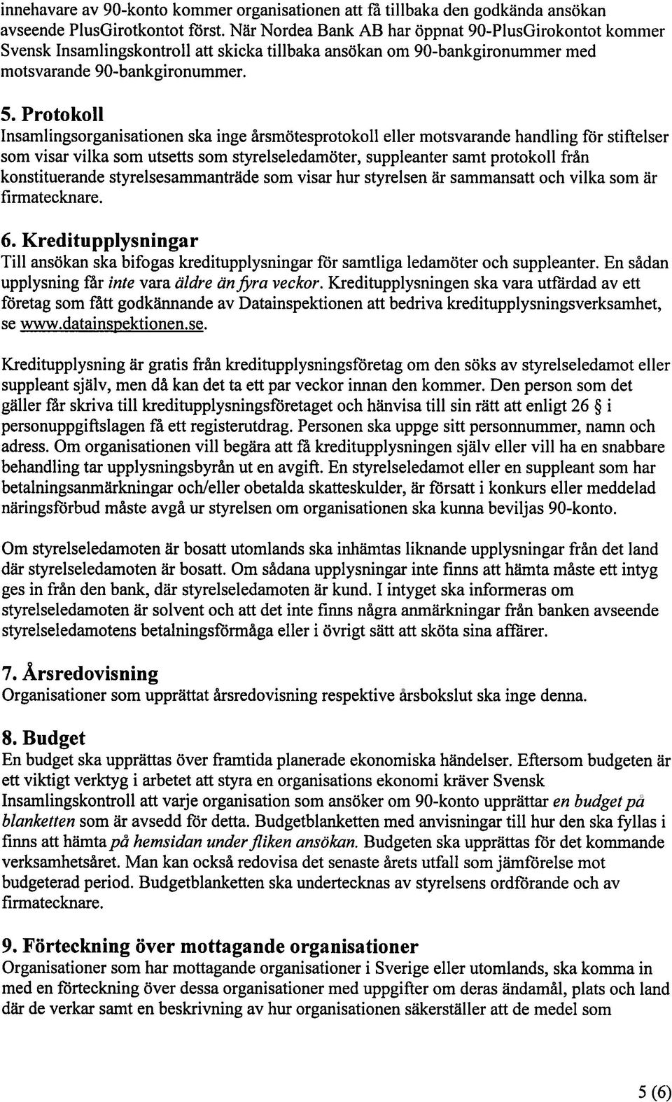 Protokoll Insamlingsorganisationen ska inge ärsmötesprotokoll eller motsvarande handling för stiftelser som visar vilka som utsetts som styrelseledarnöter, suppleanter samt protokoll frän