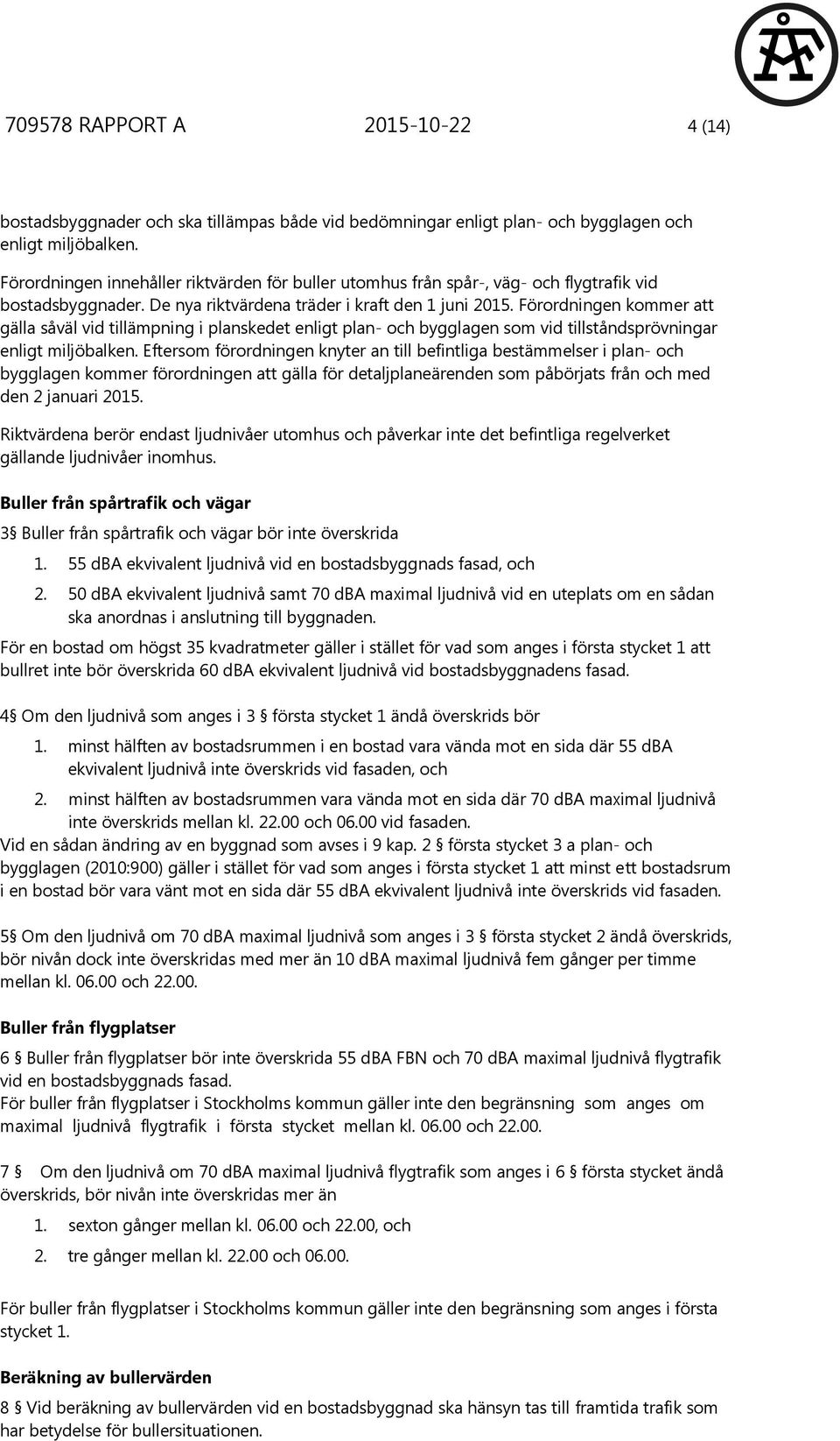 Förordningen kommer att gälla såväl vid tillämpning i planskedet enligt plan- och bygglagen som vid tillståndsprövningar enligt miljöbalken.