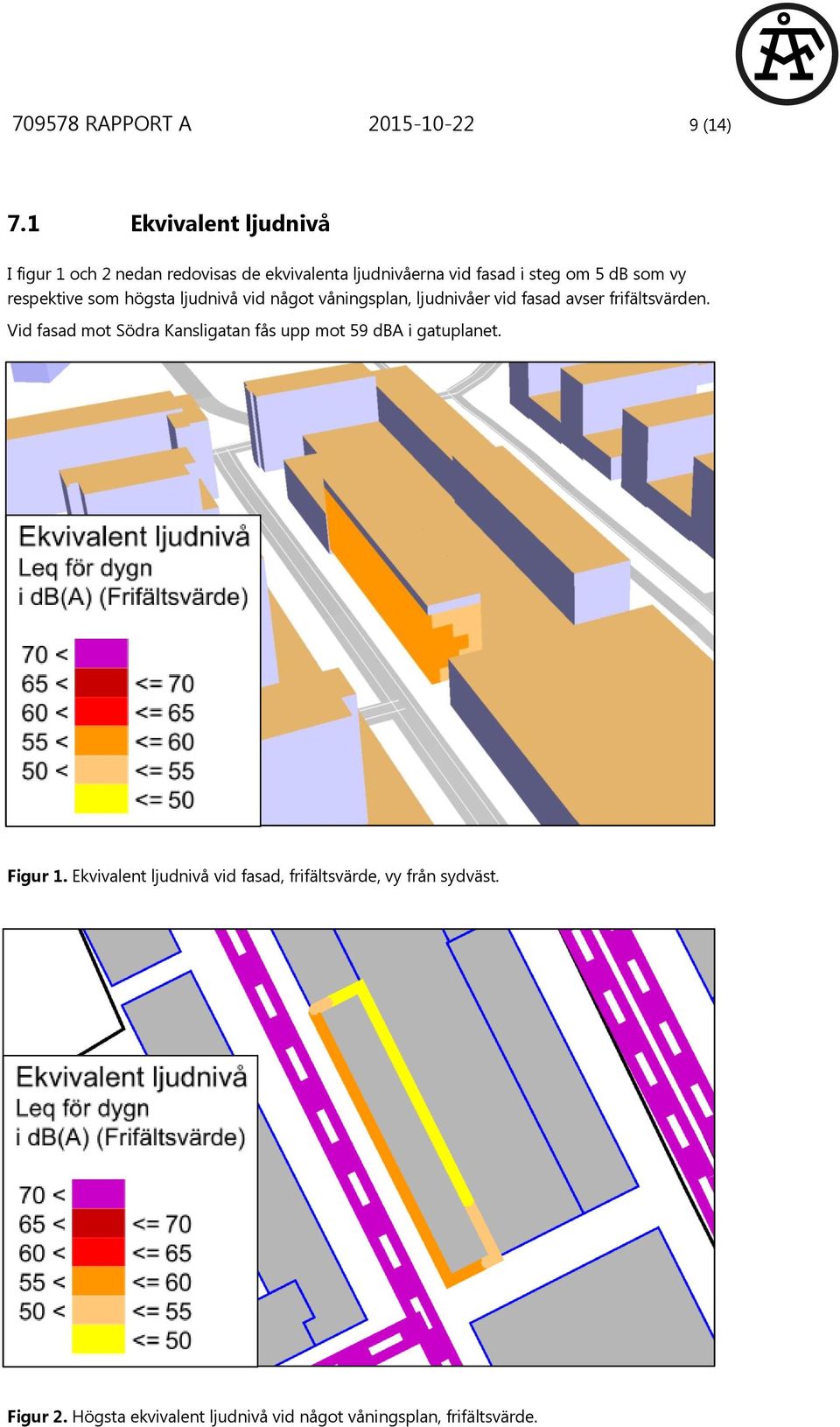 respektive som högsta ljudnivå vid något våningsplan, ljudnivåer vid fasad avser frifältsvärden.