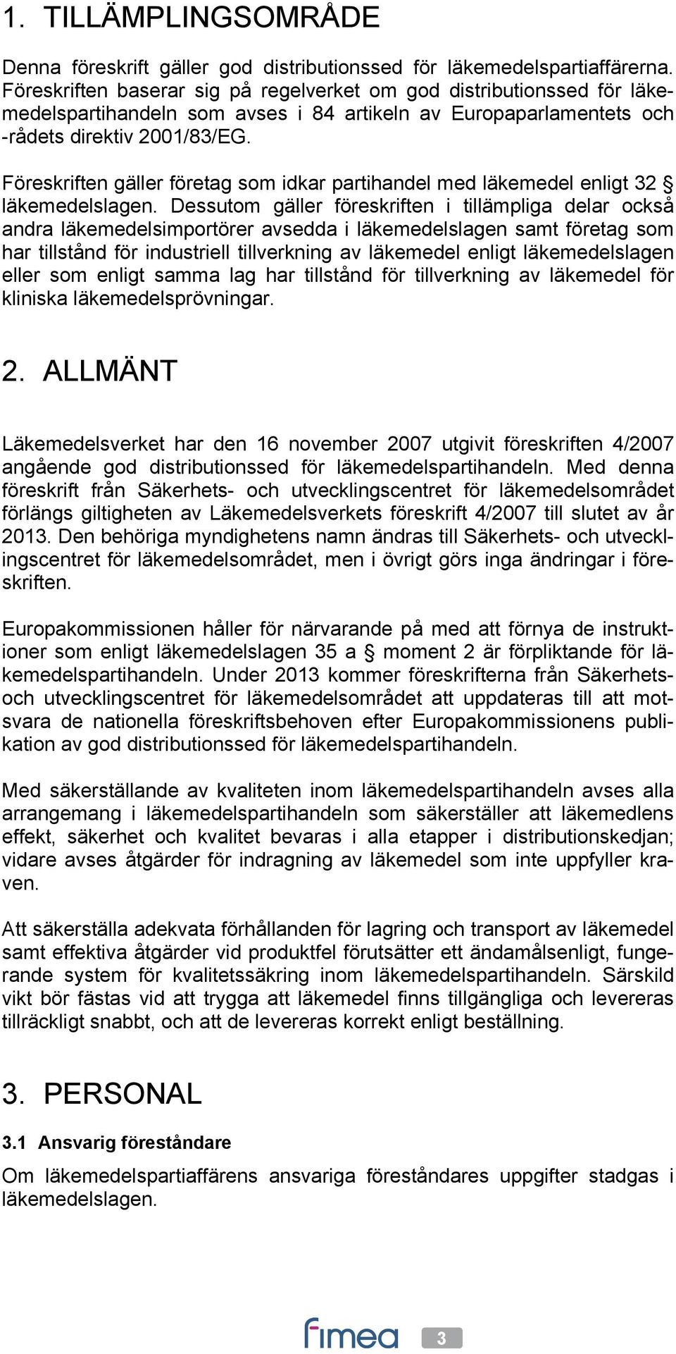 Föreskriften gäller företag som idkar partihandel med läkemedel enligt 32 läkemedelslagen.