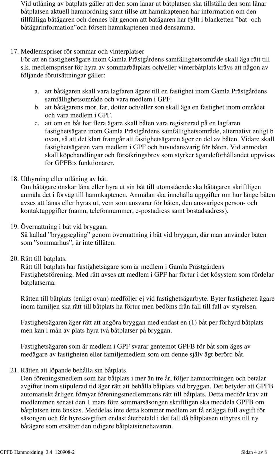 Medlemspriser för sommar och vinterplatser För att en fastighetsägare inom Gamla Prästgårdens samfällighetsområde ska