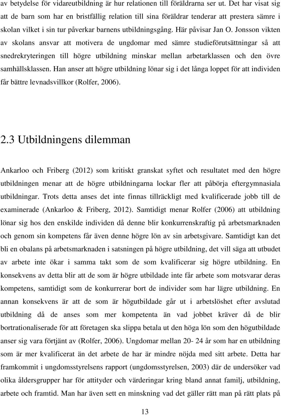 Jonsson vikten av skolans ansvar att motivera de ungdomar med sämre studieförutsättningar så att snedrekryteringen till högre utbildning minskar mellan arbetarklassen och den övre samhällsklassen.