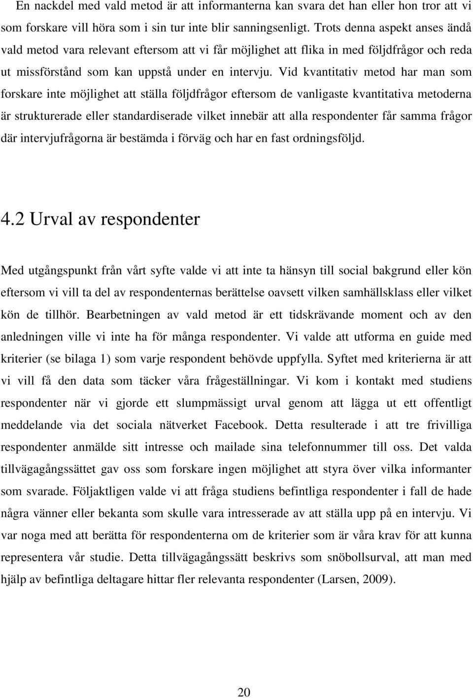 Vid kvantitativ metod har man som forskare inte möjlighet att ställa följdfrågor eftersom de vanligaste kvantitativa metoderna är strukturerade eller standardiserade vilket innebär att alla