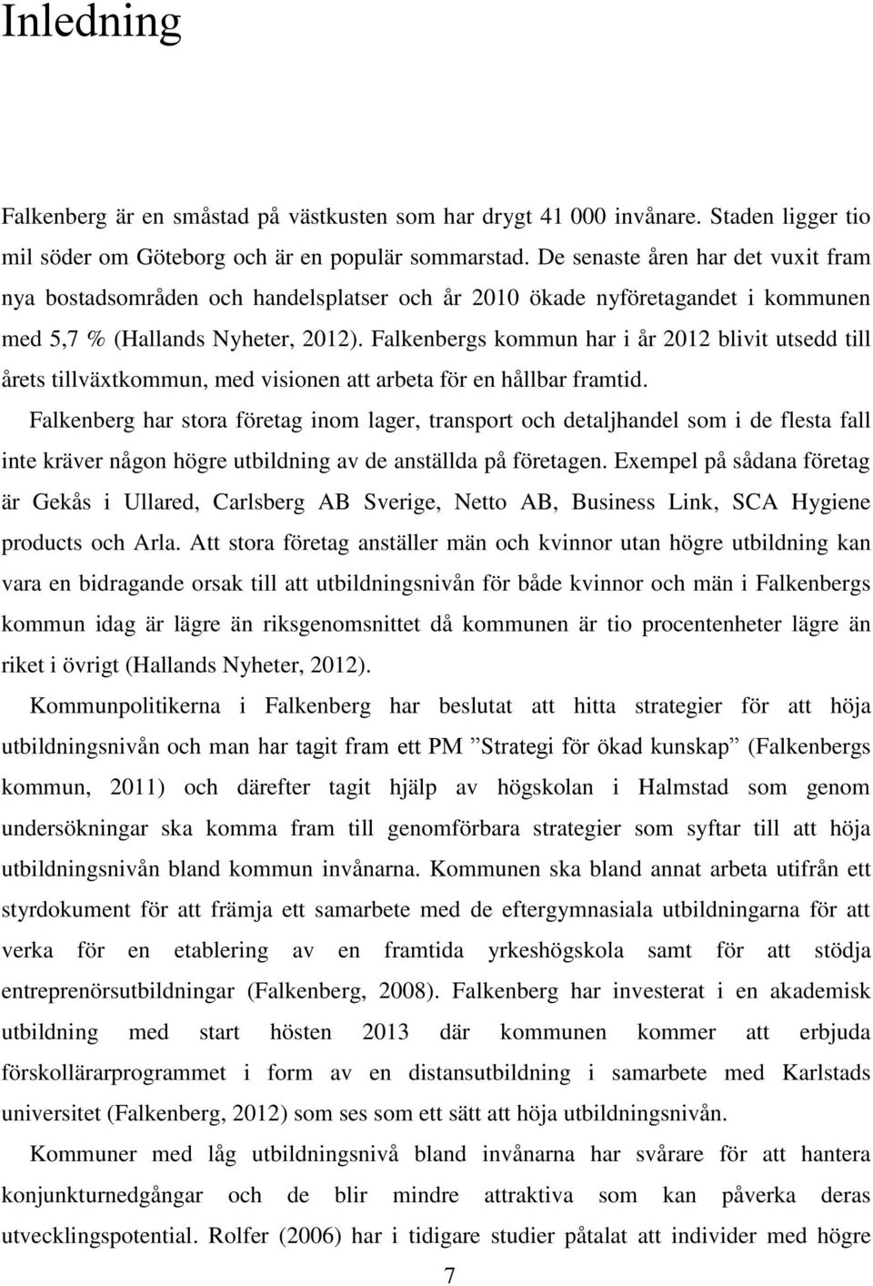Falkenbergs kommun har i år 2012 blivit utsedd till årets tillväxtkommun, med visionen att arbeta för en hållbar framtid.