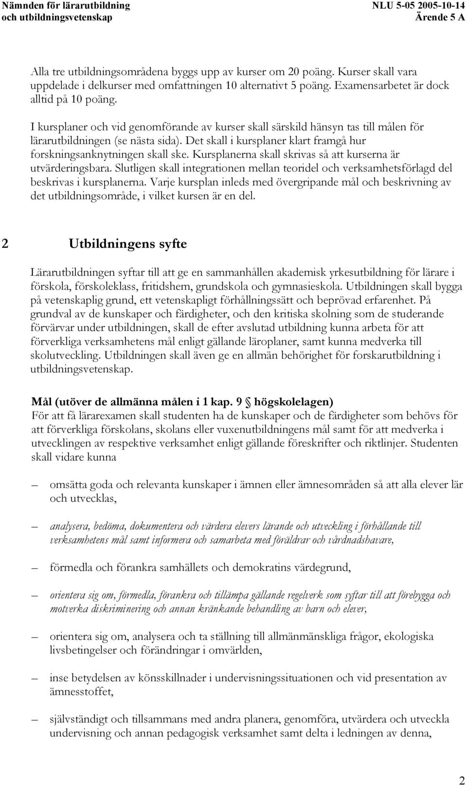 Kursplanerna skall skrivas så att kurserna är utvärderingsbara. Slutligen skall integrationen mellan teoridel och verksamhetsförlagd del beskrivas i kursplanerna.