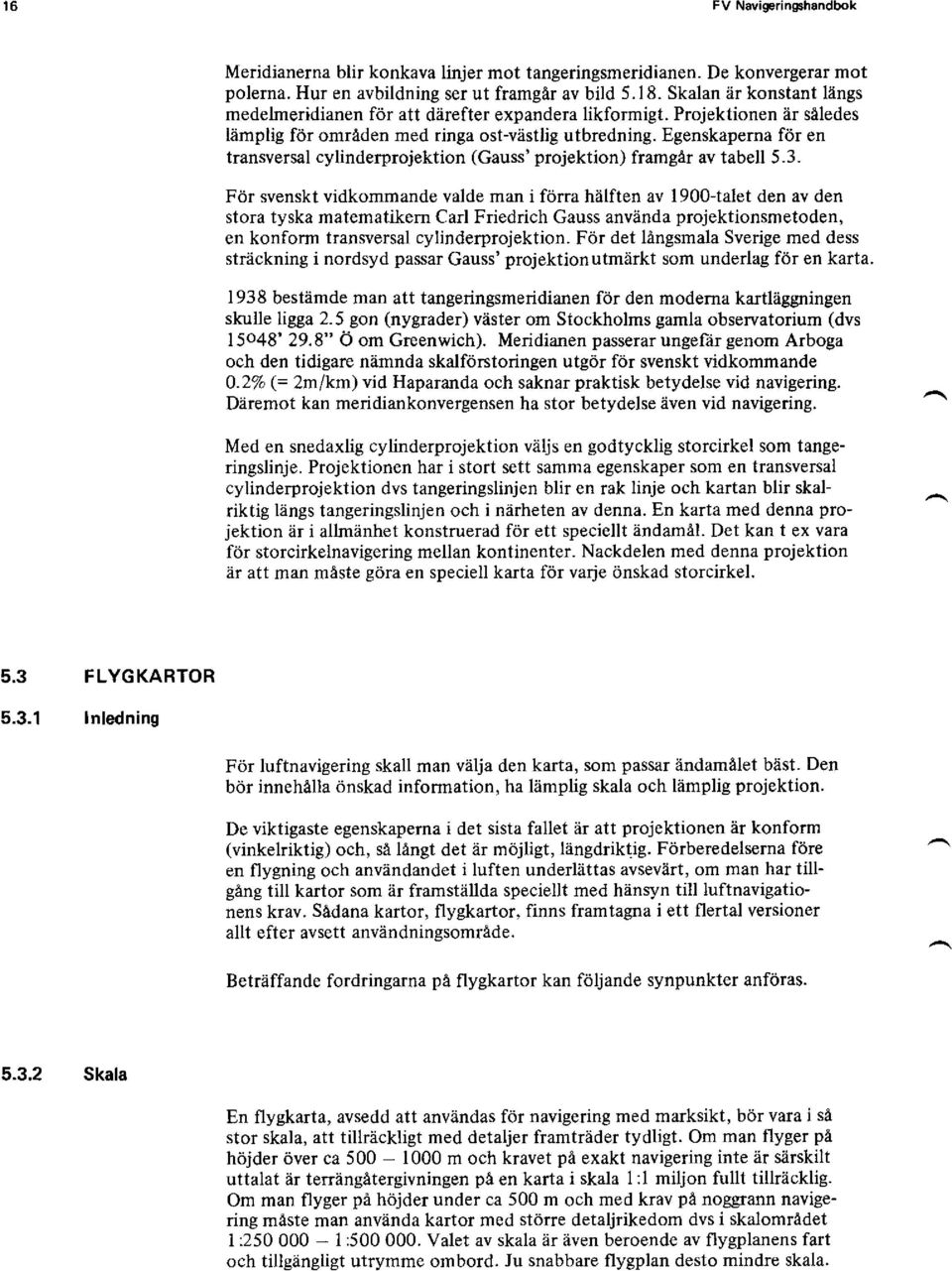 Egenskaperna för en transversal cylinderprojektion (Gauss' projektion) framgär av tabell 5.3.