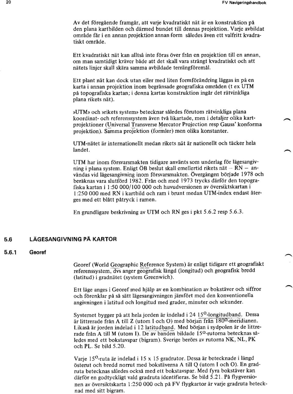 Ett kvadratiskt nät kan alltsä inte föras över frän en projektion till en annan, om man samtidigt kräver bäde att det skall vara strängt kvadratiskt och att nätets linjer skall skära samma avbildade