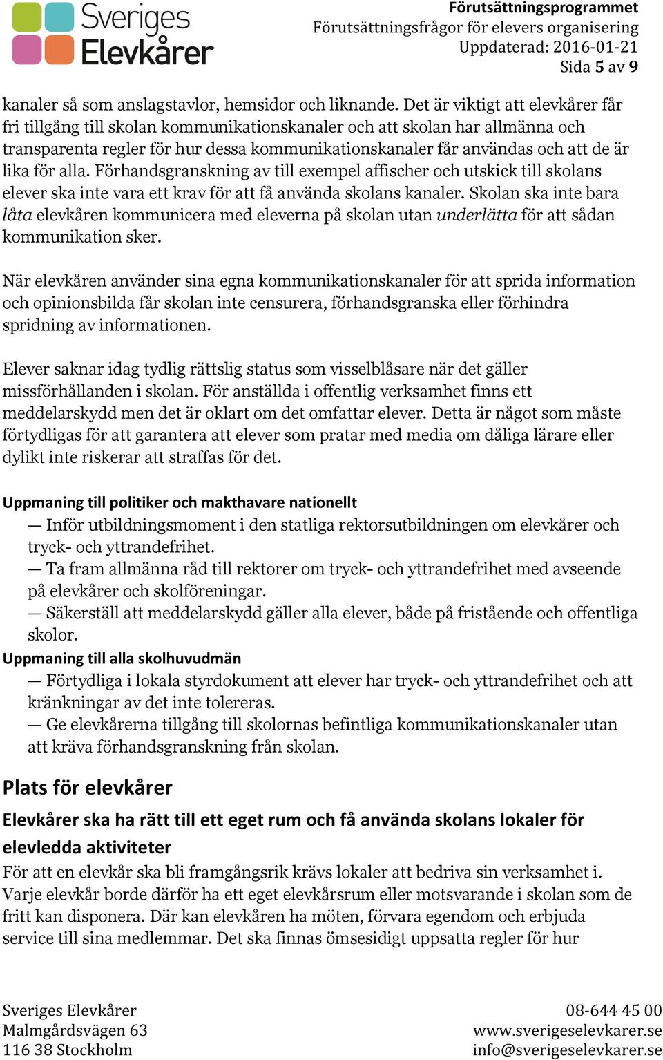 för alla. Förhandsgranskning av till exempel affischer och utskick till skolans elever ska inte vara ett krav för att få använda skolans kanaler.