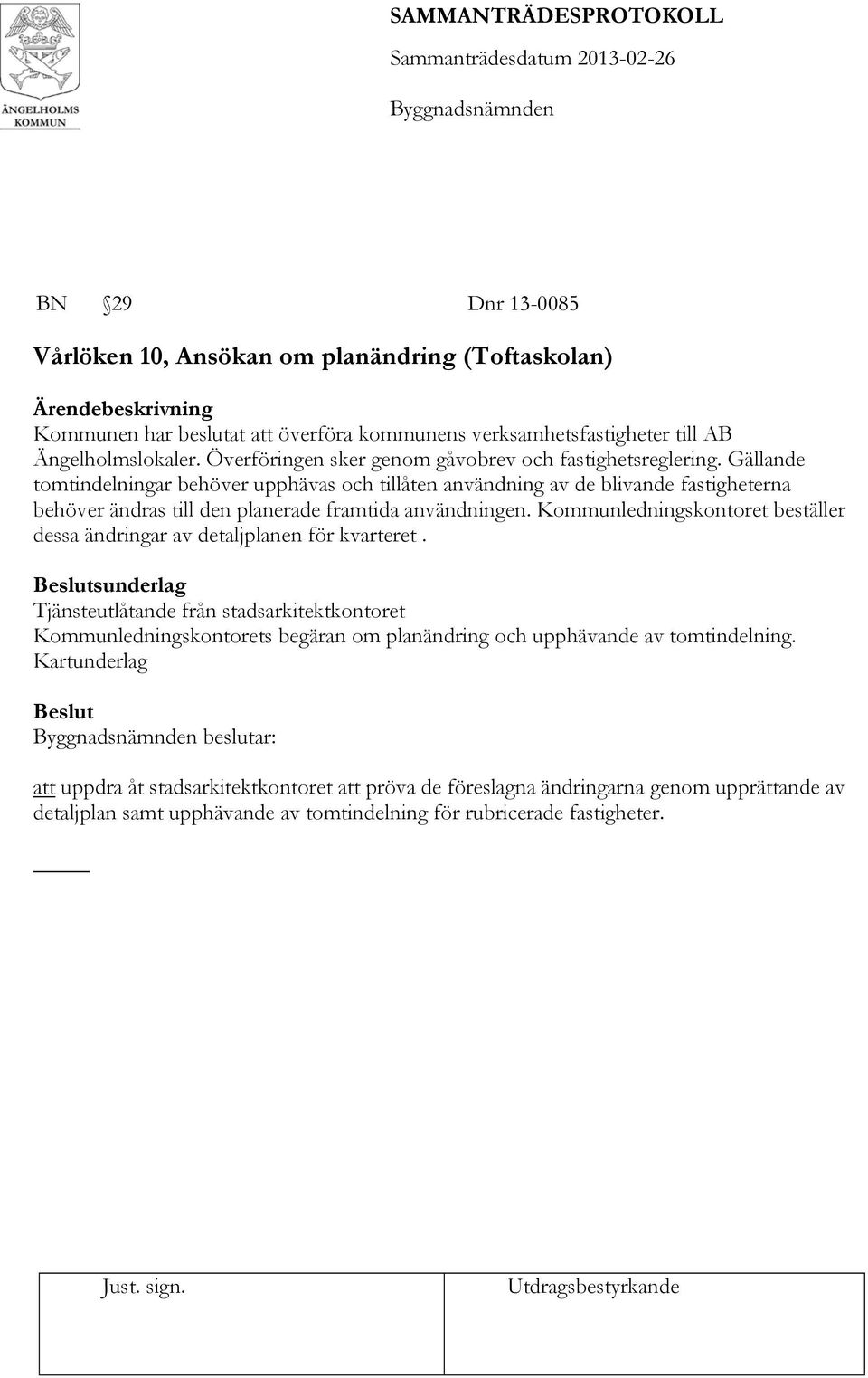 Gällande tomtindelningar behöver upphävas och tillåten användning av de blivande fastigheterna behöver ändras till den planerade framtida användningen.