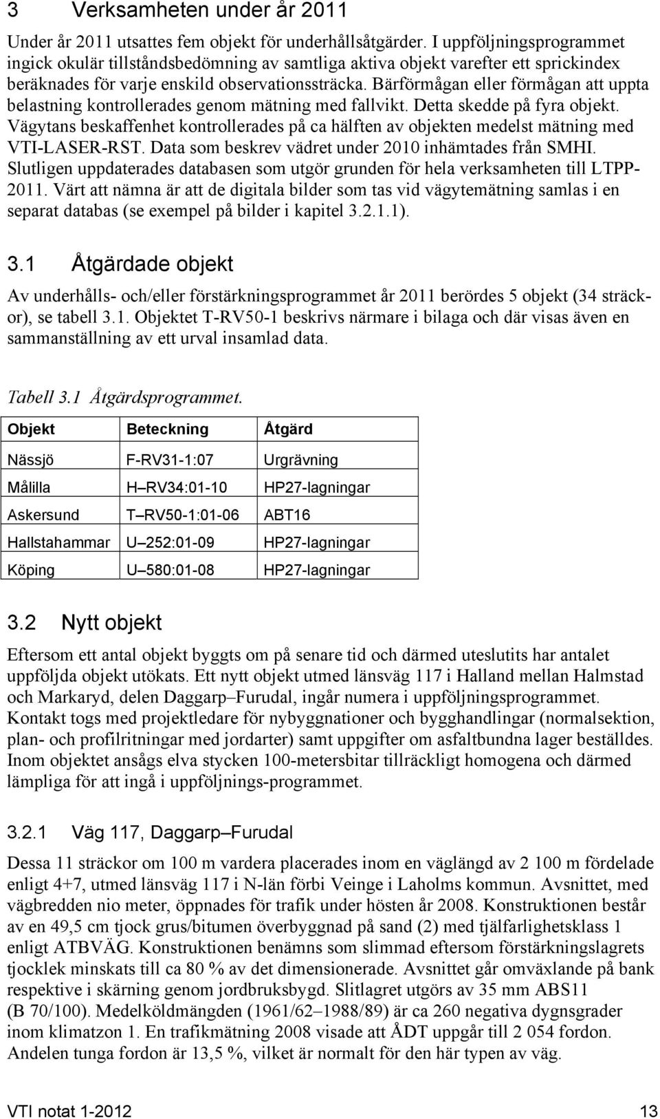 Bärförmågan eller förmågan att uppta belastning kontrollerades genom mätning med fallvikt. Detta skedde på fyra objekt.
