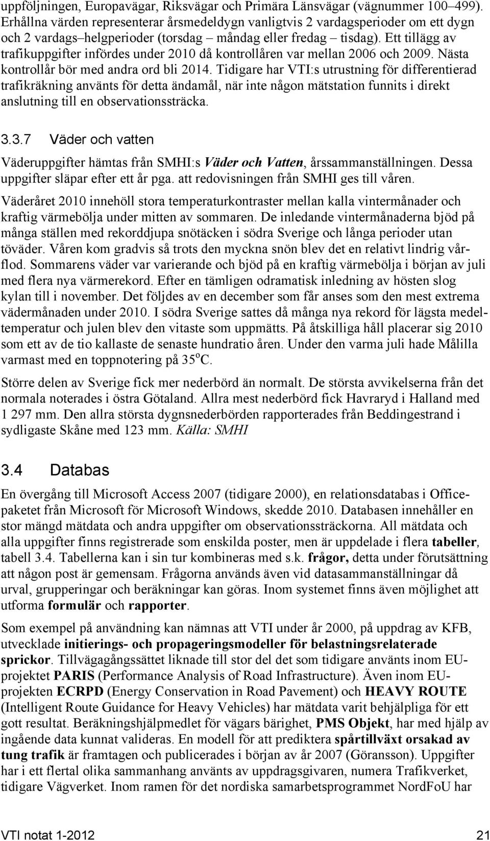 Ett tillägg av trafikuppgifter infördes under 2010 då kontrollåren var mellan 2006 och 2009. Nästa kontrollår bör med andra ord bli 2014.