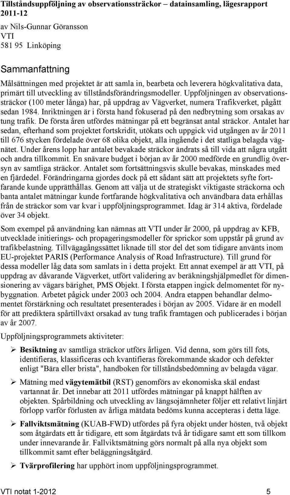 Uppföljningen av observationssträckor (100 meter långa) har, på uppdrag av Vägverket, numera Trafikverket, pågått sedan 1984.