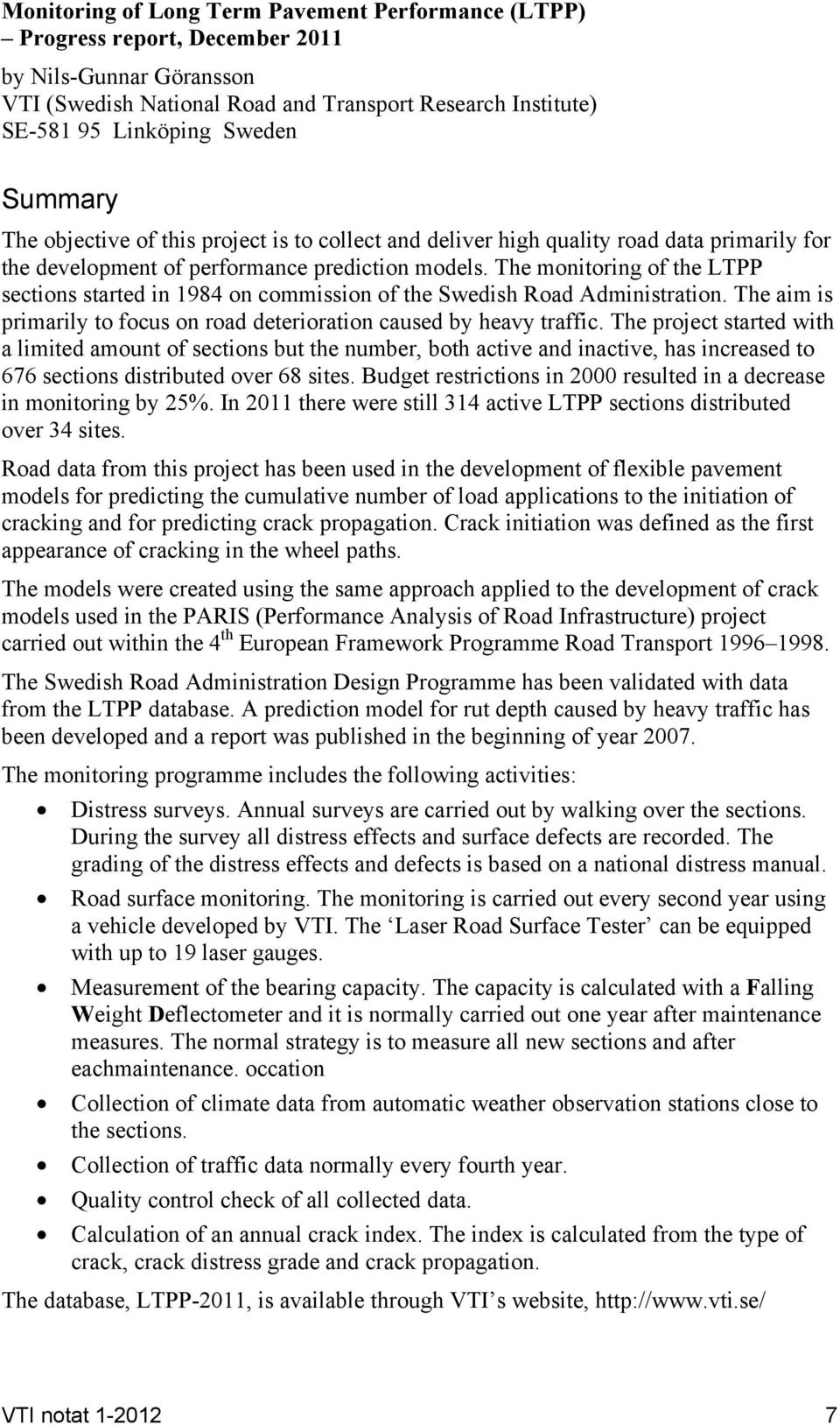 The monitoring of the LTPP sections started in 1984 on commission of the Swedish Road Administration. The aim is primarily to focus on road deterioration caused by heavy traffic.