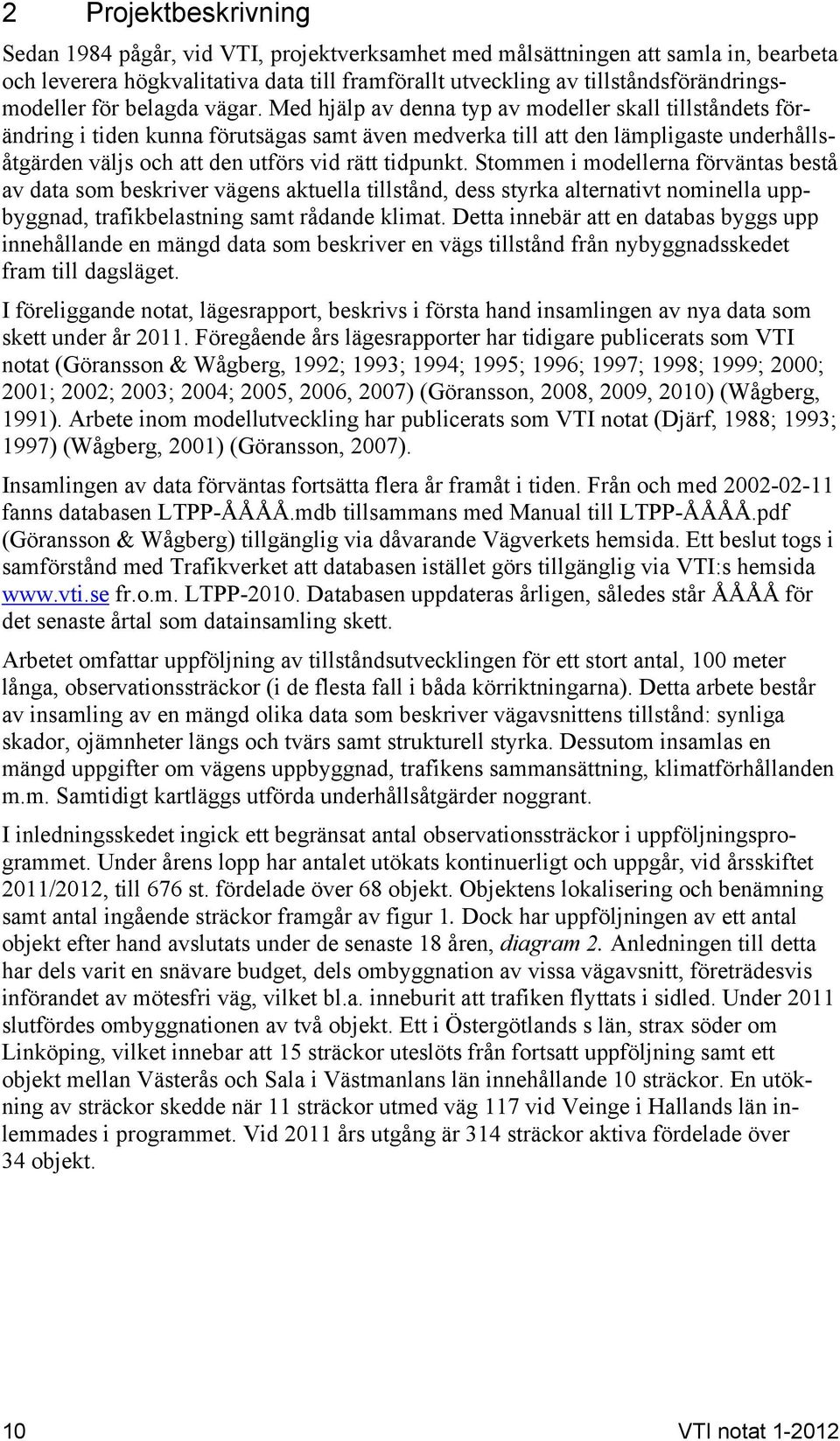 Med hjälp av denna typ av modeller skall tillståndets förändring i tiden kunna förutsägas samt även medverka till att den lämpligaste underhållsåtgärden väljs och att den utförs vid rätt tidpunkt.