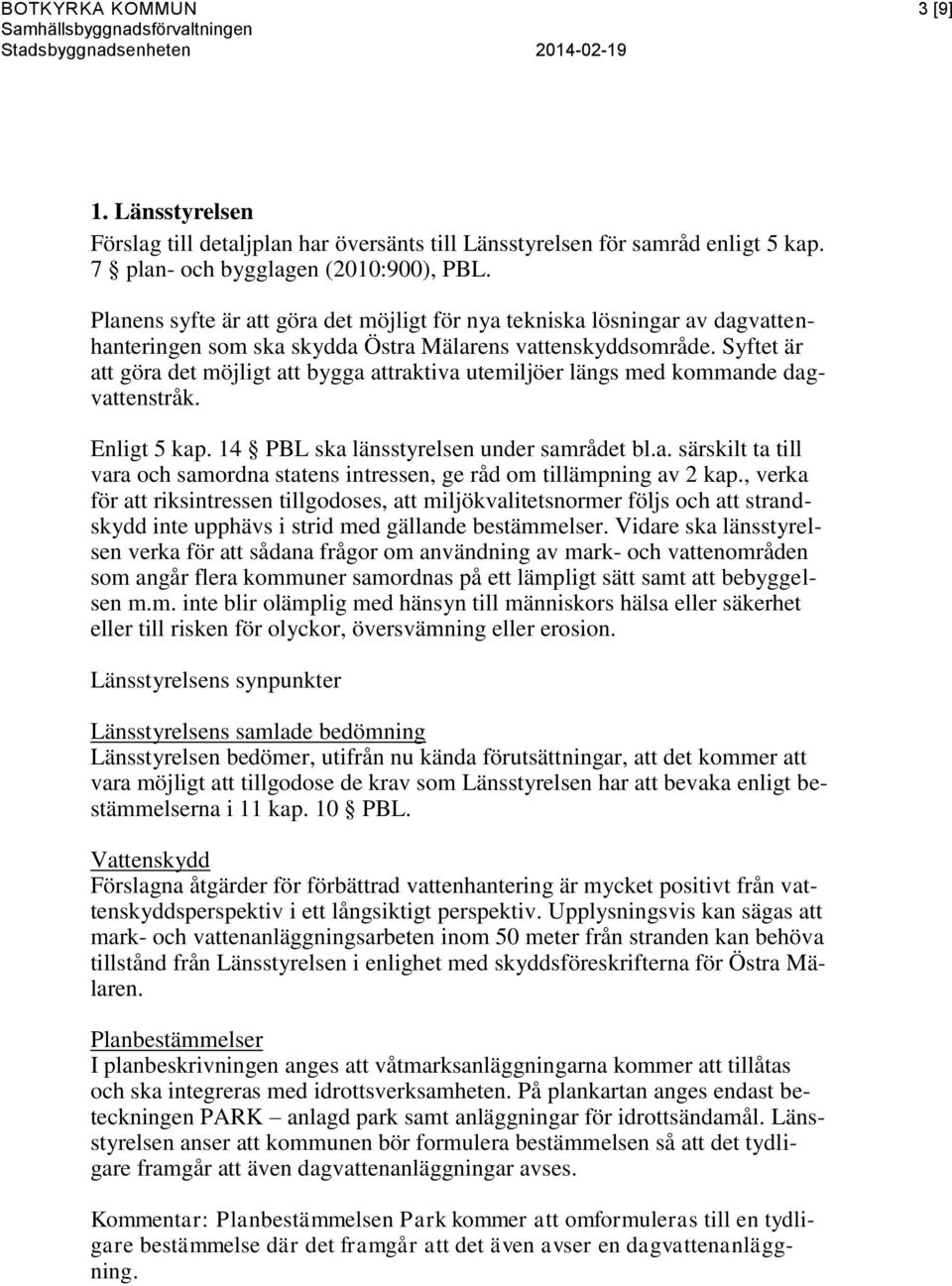 Syftet är att göra det möjligt att bygga attraktiva utemiljöer längs med kommande dagvattenstråk. Enligt 5 kap. 14 PBL ska länsstyrelsen under samrådet bl.a. särskilt ta till vara och samordna statens intressen, ge råd om tillämpning av 2 kap.