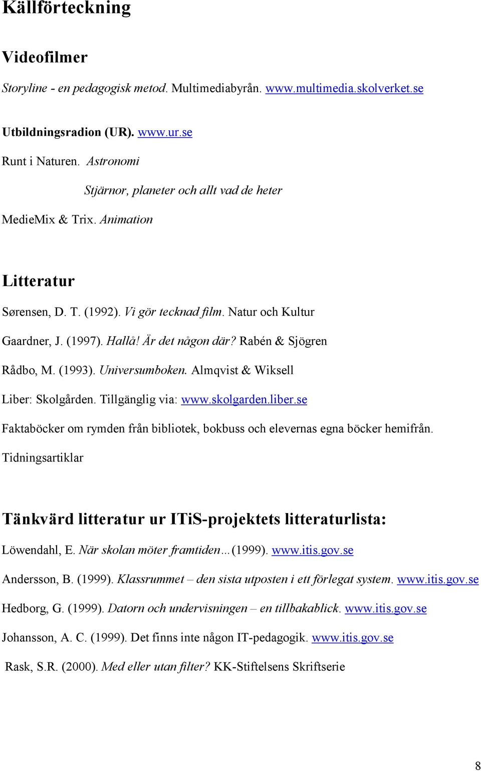 Rabén & Sjögren Rådbo, M. (1993). Universumboken. Almqvist & Wiksell Liber: Skolgården. Tillgänglig via: www.skolgarden.liber.