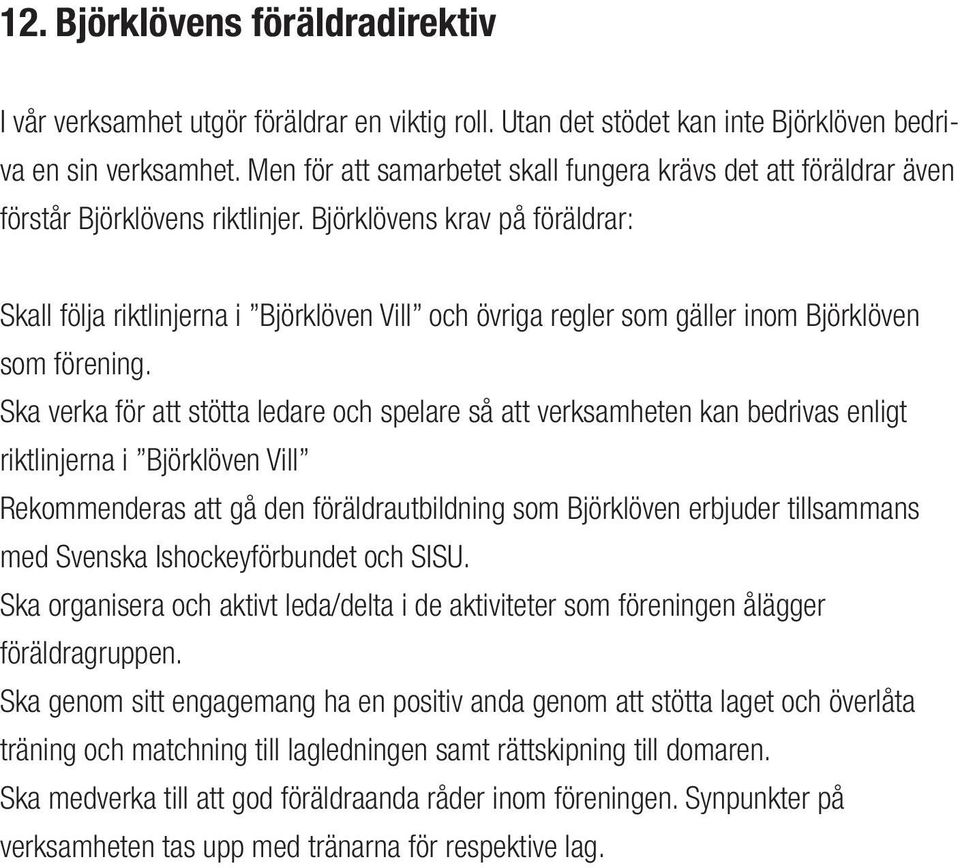 Björklövens krav på föräldrar: Skall följa riktlinjerna i Björklöven Vill och övriga regler som gäller inom Björklöven som förening.