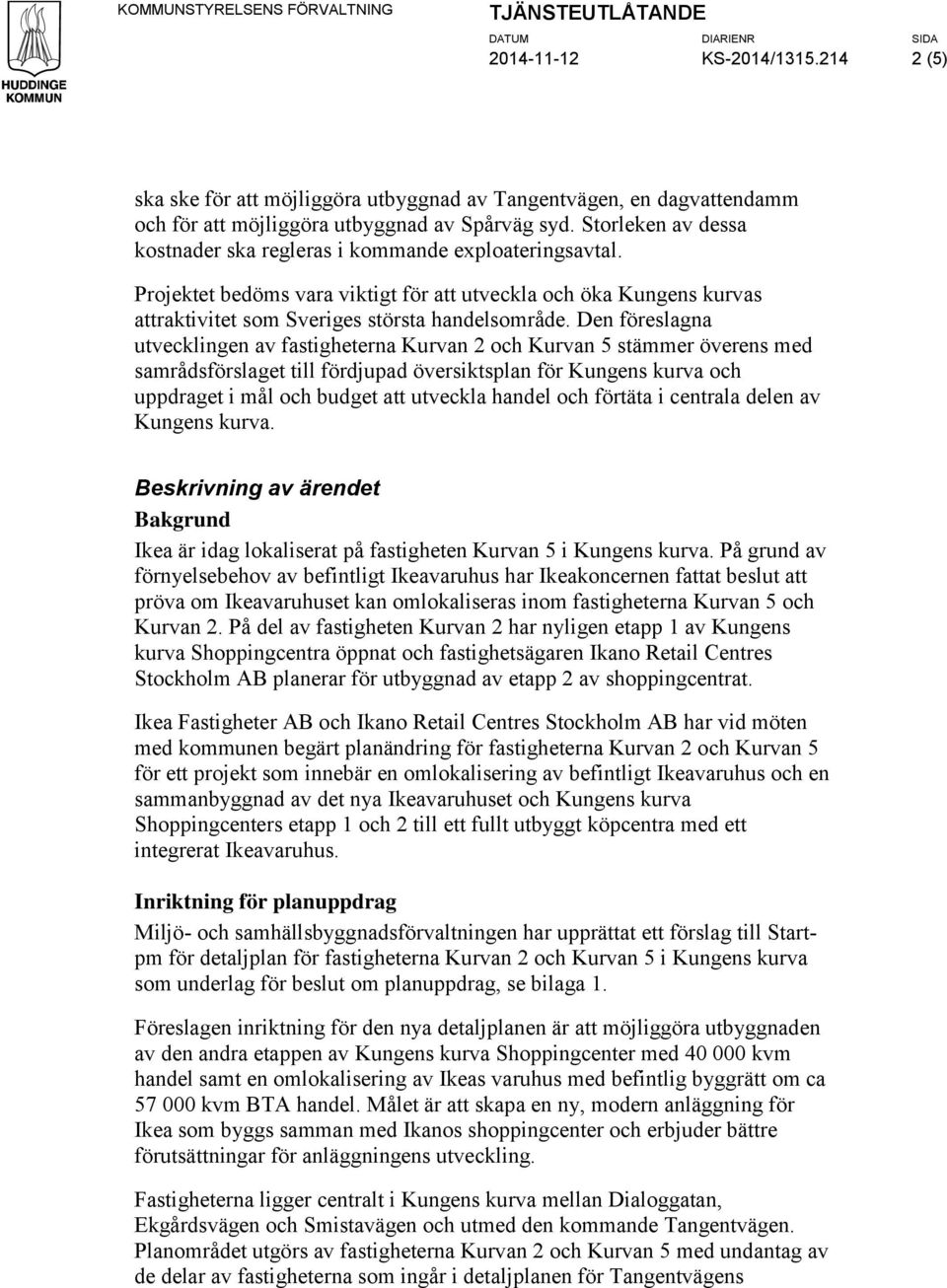 Den föreslagna utvecklingen av fastigheterna Kurvan 2 och Kurvan 5 stämmer överens med samrådsförslaget till fördjupad översiktsplan för Kungens kurva och uppdraget i mål och budget att utveckla