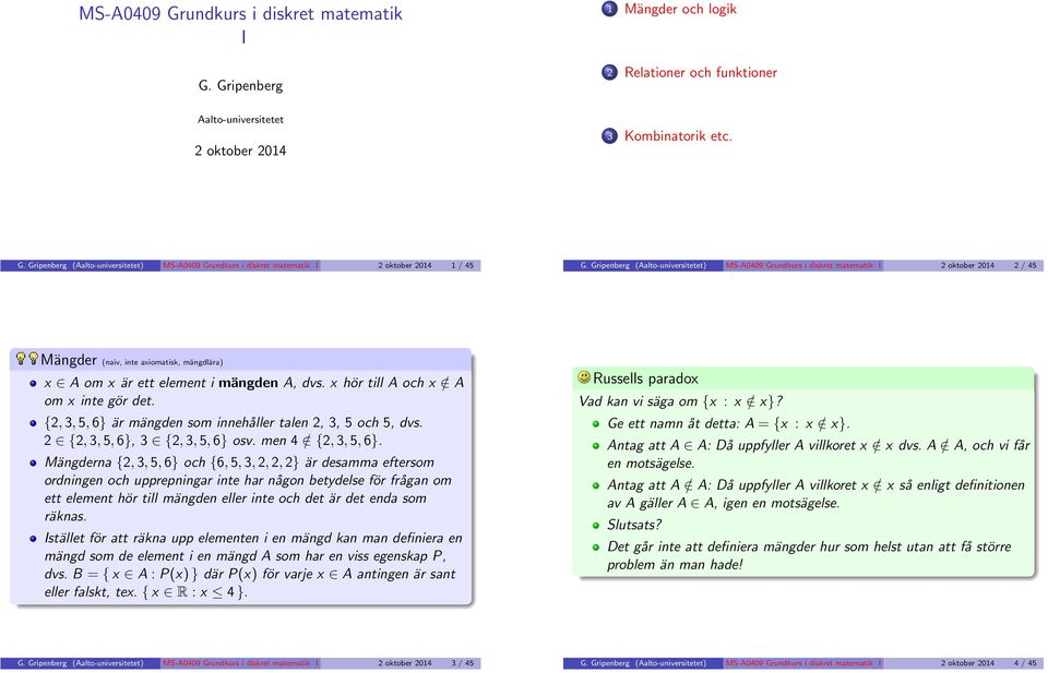 x hör till A och x / A om x ite gör det. {,, 5, 6} är mägde som iehåller tale,, 5 och 5, dvs. {,, 5, 6}, {,, 5, 6} osv. me 4 / {,, 5, 6}.