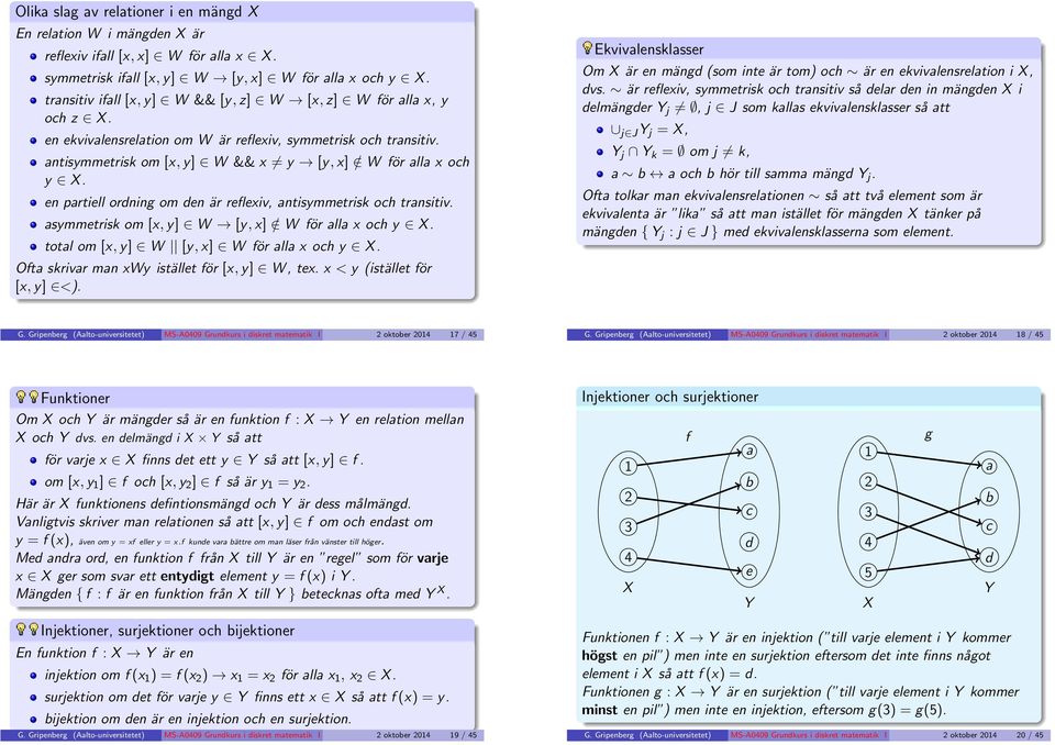 e partiell ordig om de är reflexiv, atisymmetrisk och trasitiv. asymmetrisk om [x, y] W [y, x] / W för alla x och y X. total om [x, y] W [y, x] W för alla x och y X.