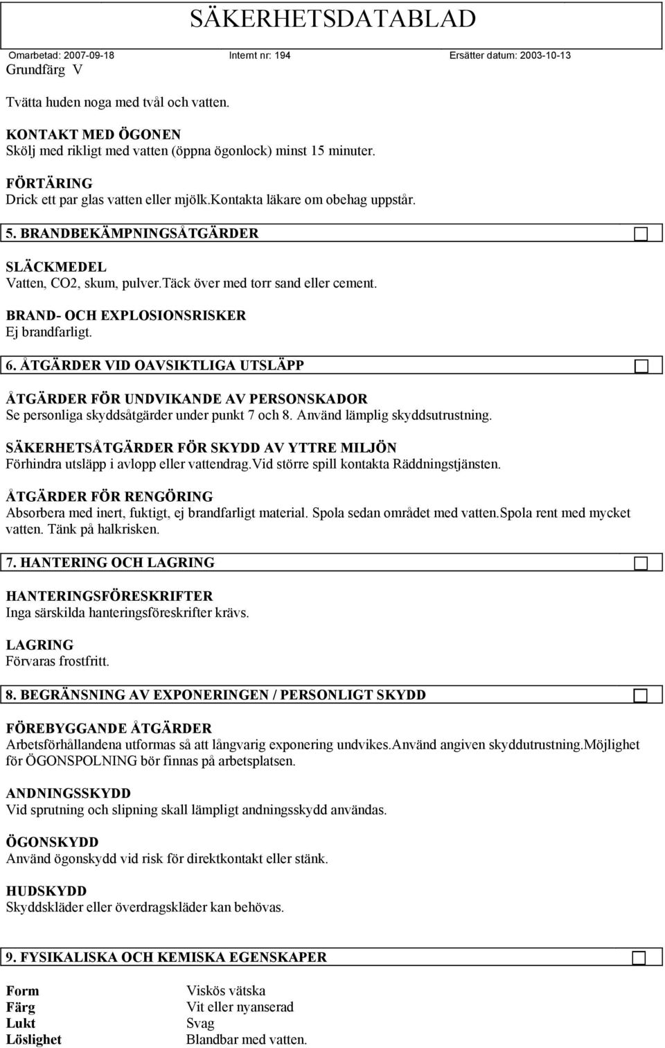 ÅTGÄRDER VID OAVSIKTLIGA UTSLÄPP ÅTGÄRDER FÖR UNDVIKANDE AV PERSONSKADOR Se personliga skyddsåtgärder under punkt 7 och 8. Använd lämplig skyddsutrustning.