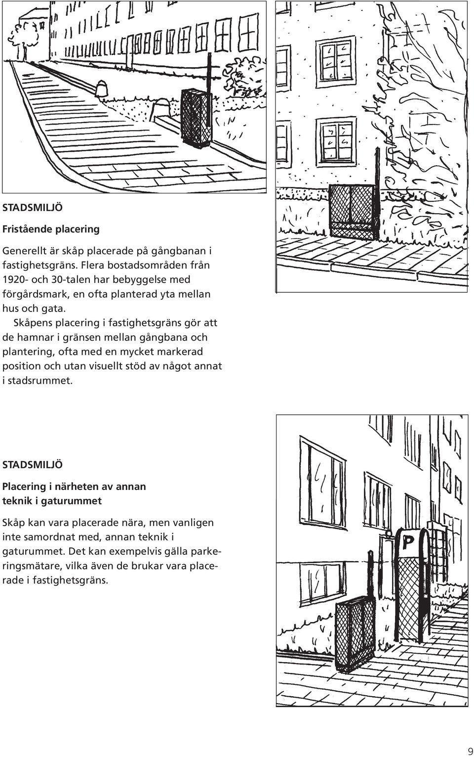 Skåpens placering i fastighetsgräns gör att de hamnar i gränsen mellan gångbana och plantering, ofta med en mycket markerad position och utan visuellt stöd av