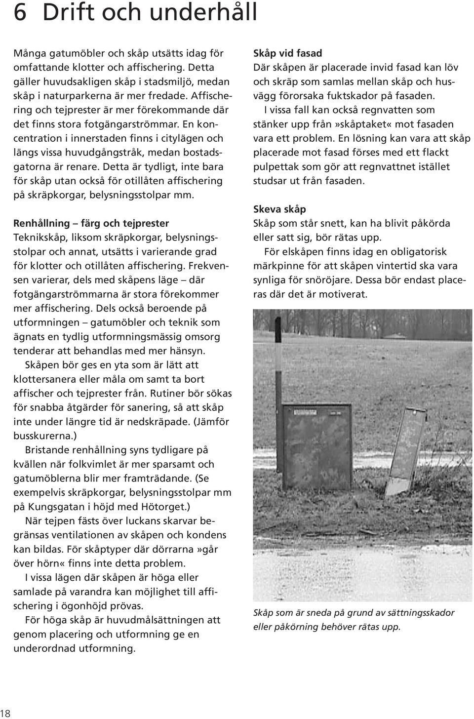 Detta är tydligt, inte bara för skåp utan också för otillåten affischering på skräpkorgar, belysningsstolpar mm.