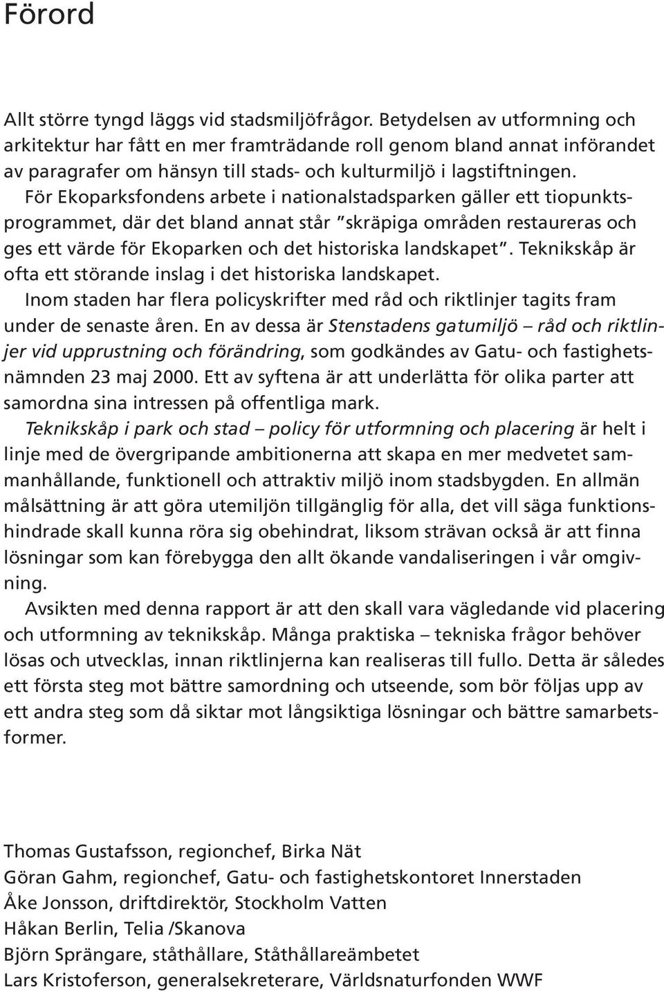 För Ekoparksfondens arbete i nationalstadsparken gäller ett tiopunktsprogrammet, där det bland annat står skräpiga områden restaureras och ges ett värde för Ekoparken och det historiska landskapet.