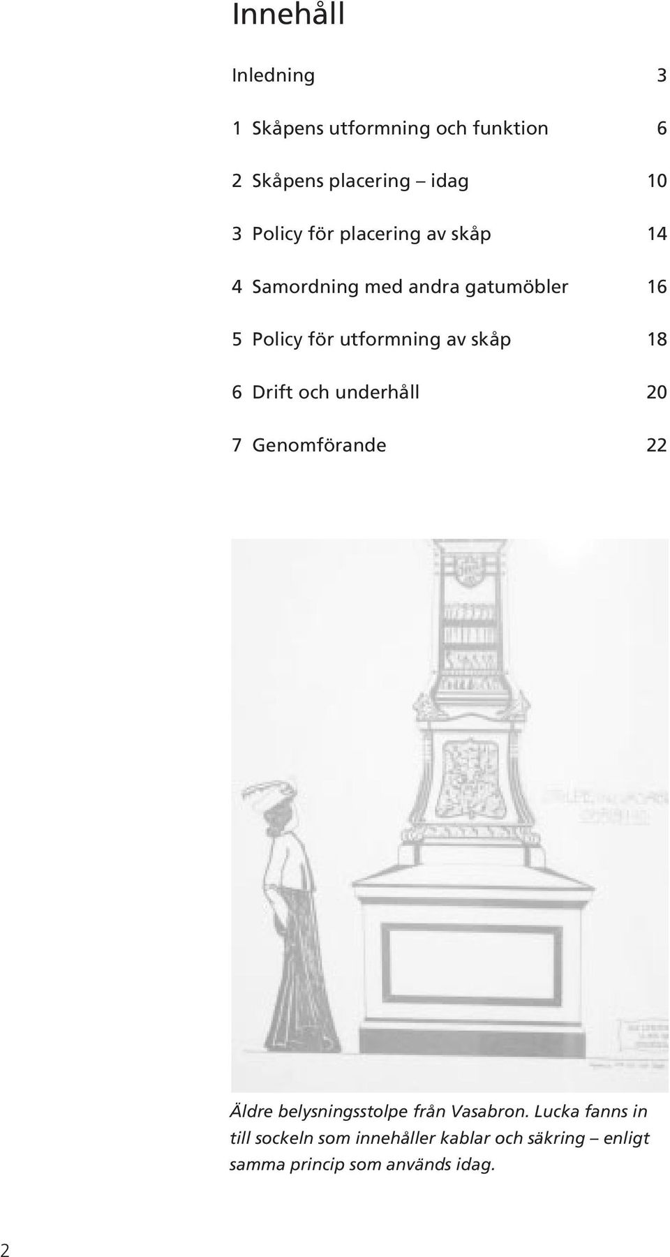 18 6 Drift och underhåll 20 7 Genomförande 22 Äldre belysningsstolpe från Vasabron.