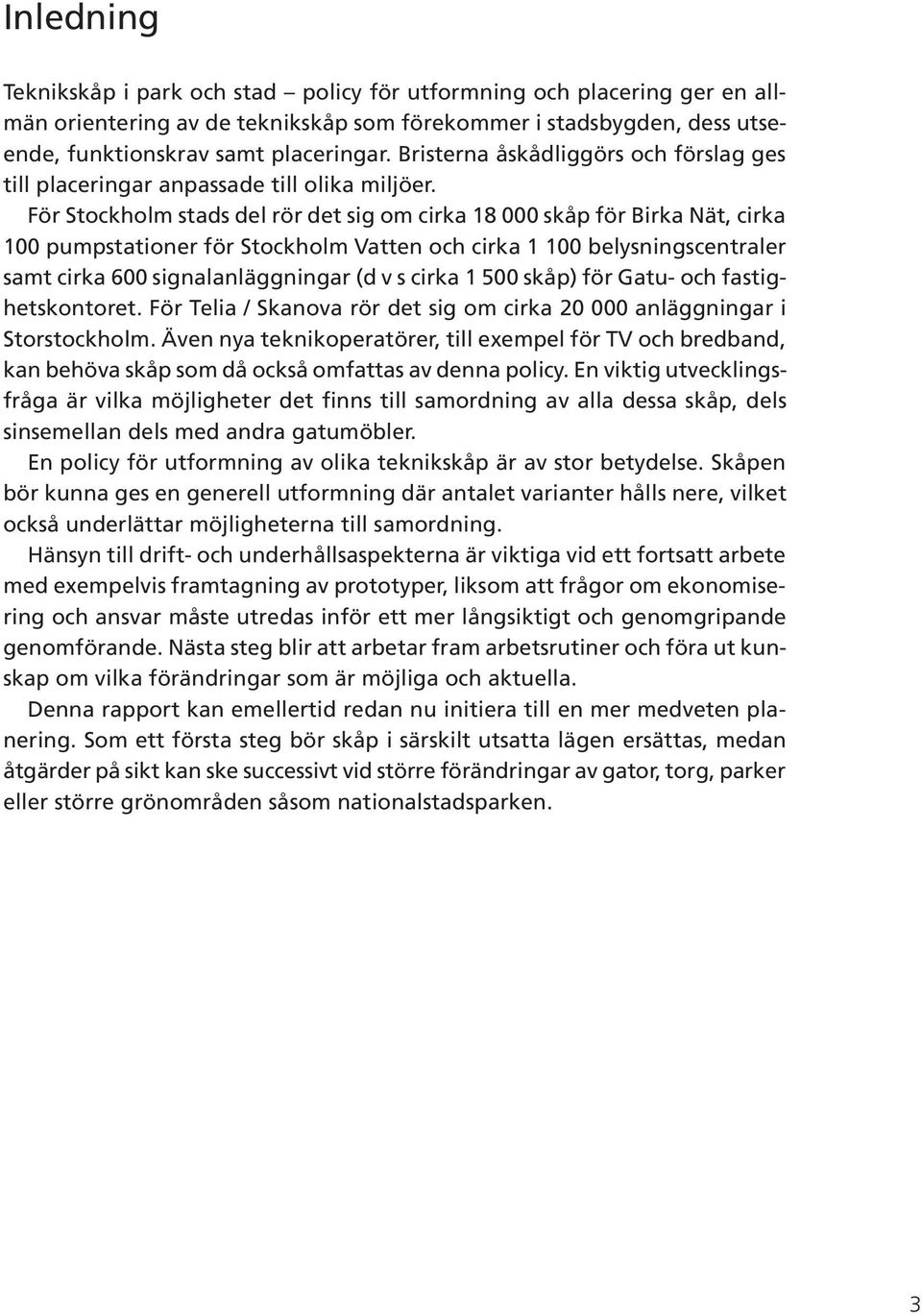 För Stockholm stads del rör det sig om cirka 18 000 skåp för Birka Nät, cirka 100 pumpstationer för Stockholm Vatten och cirka 1 100 belysningscentraler samt cirka 600 signalanläggningar (d v s cirka