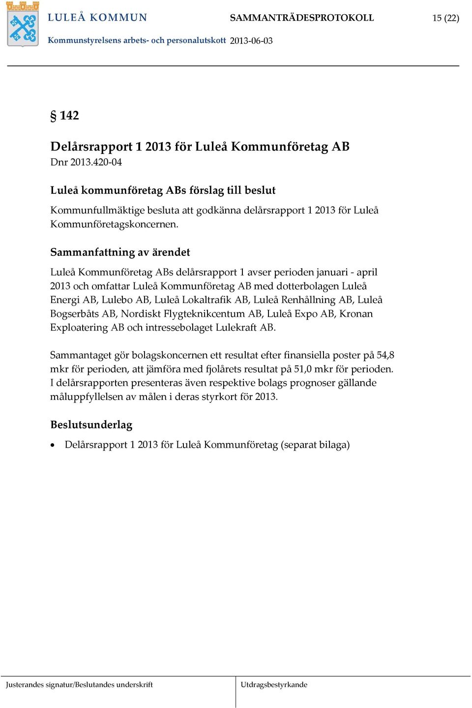 Luleå Kommunföretag ABs delårsrapport 1 avser perioden januari april 2013 och omfattar Luleå Kommunföretag AB med dotterbolagen Luleå Energi AB, Lulebo AB, Luleå Lokaltrafik AB, Luleå Renhållning AB,