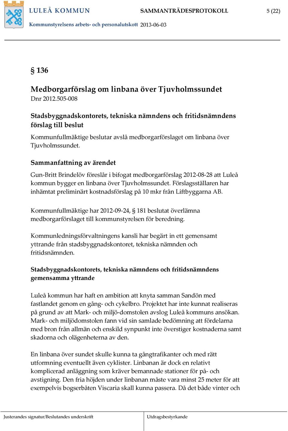Gun Britt Brindelöv föreslår i bifogat medborgarförslag 2012 08 28 att Luleå kommun bygger en linbana över Tjuvholmssundet.