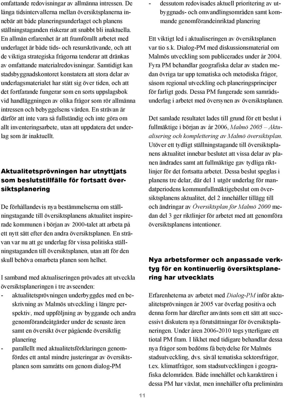 En allmän erfarenhet är att framförallt arbetet med underlaget är både tids- och resurskrävande, och att de viktiga strategiska frågorna tenderar att dränkas av omfattande materialredovisningar.