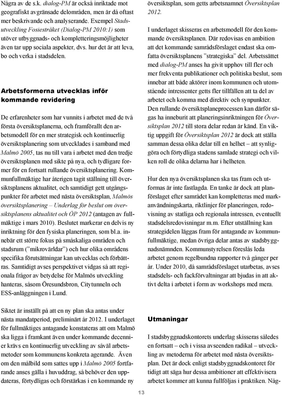 Arbetsformerna utvecklas inför kommande revidering De erfarenheter som har vunnits i arbetet med de två första översiktsplanerna, och framförallt den arbetsmodell för en mer strategisk och