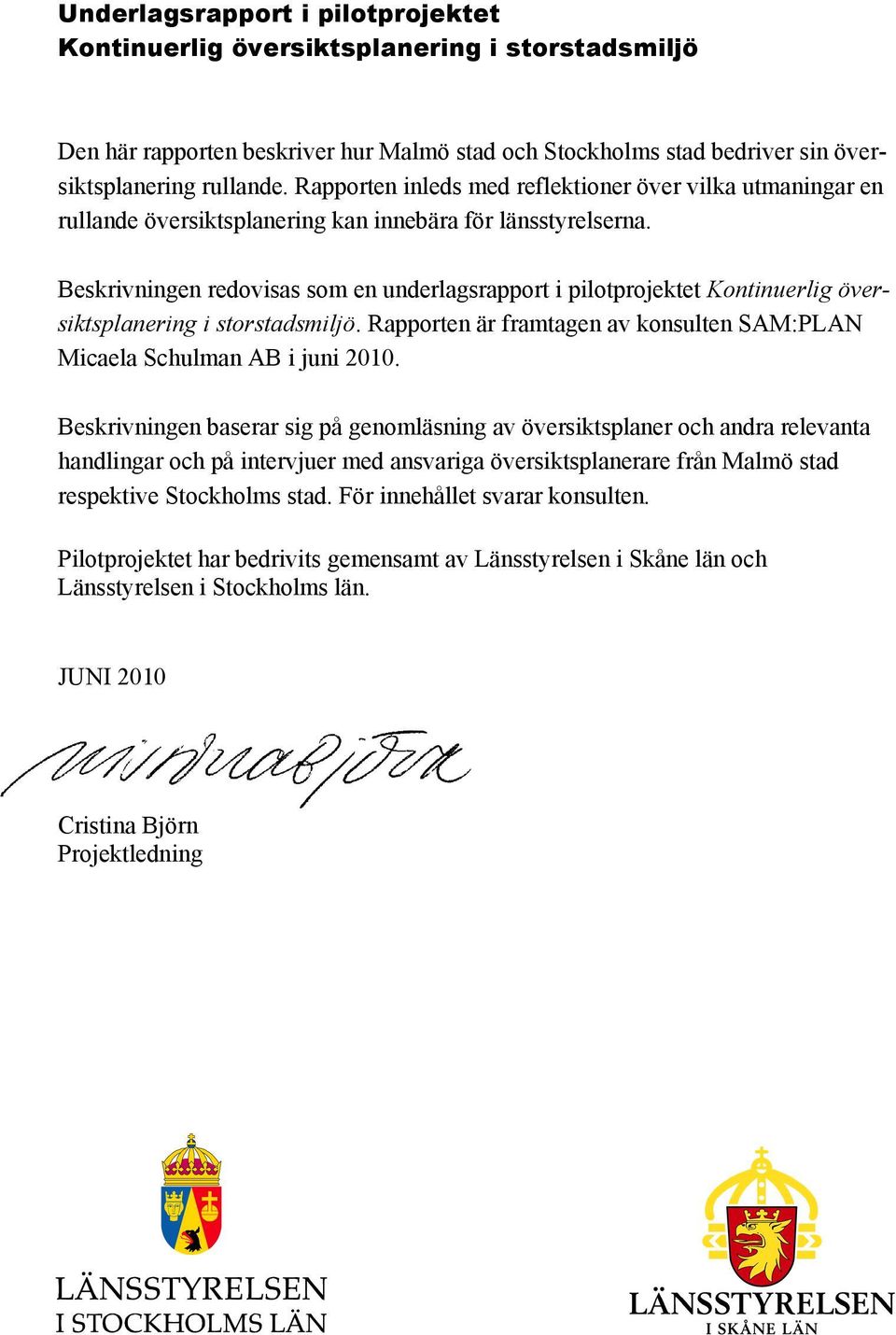 Beskrivningen redovisas som en underlagsrapport i pilotprojektet Kontinuerlig översiktsplanering i storstadsmiljö. Rapporten är framtagen av konsulten SAM:PLAN Micaela Schulman AB i juni 2010.