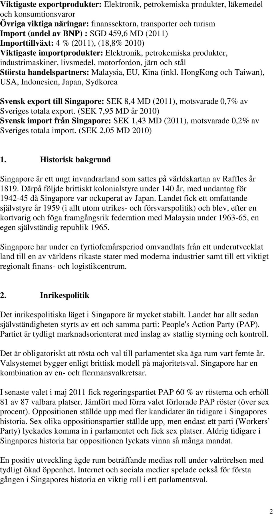 Malaysia, EU, Kina (inkl. HongKong och Taiwan), USA, Indonesien, Japan, Sydkorea Svensk export till Singapore: SEK 8,4 MD (2011), motsvarade 0,7% av Sveriges totala export.