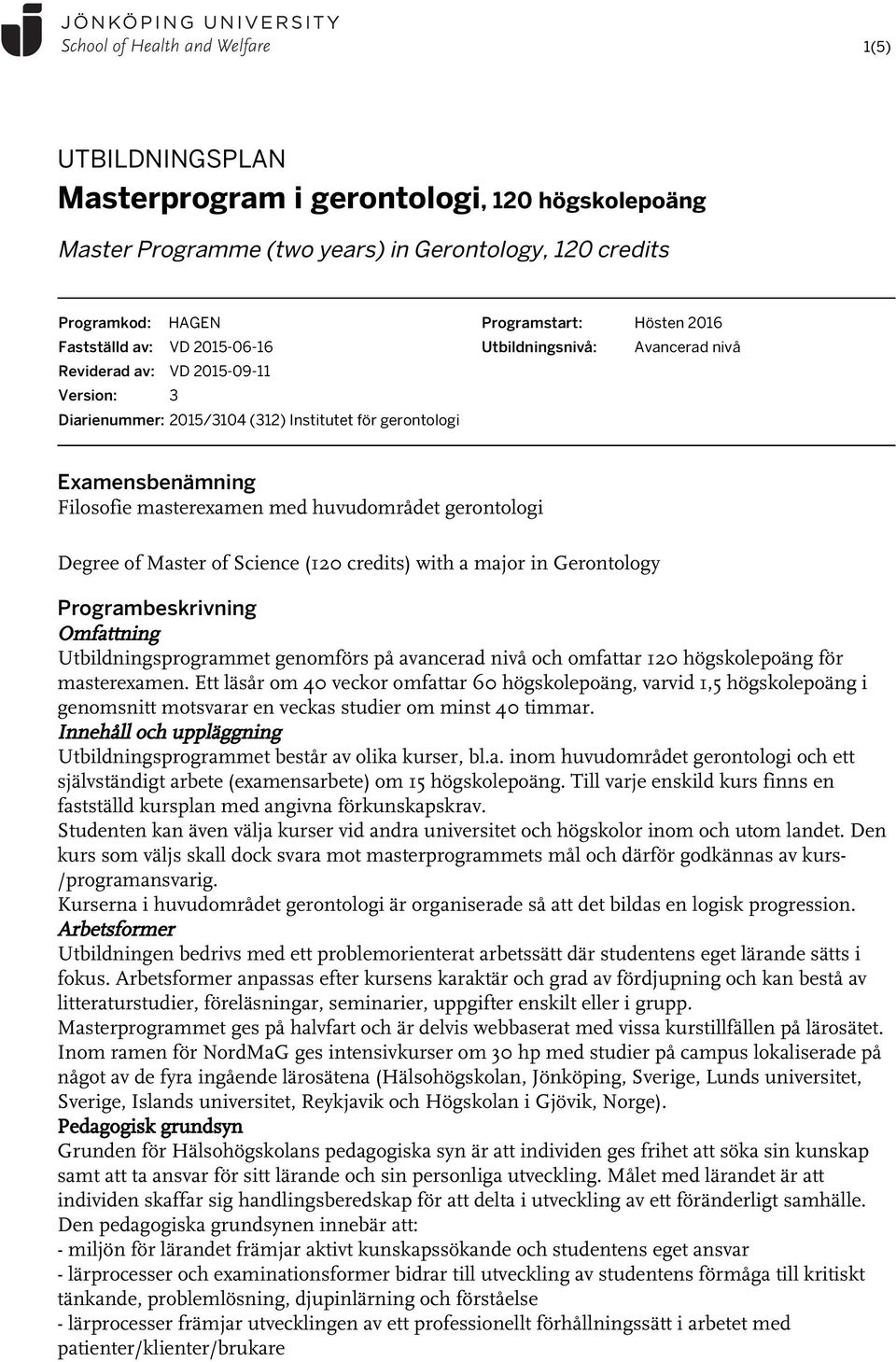 Degree of Master of Science (120 credits) with a major in Gerontology Programbeskrivning Omfattning Utbildningsprogrammet genomförs på avancerad nivå och omfattar 120 högskolepoäng för masterexamen.