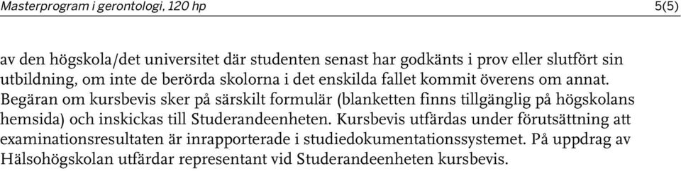 Begäran om kursbevis sker på särskilt formulär (blanketten finns tillgänglig på högskolans hemsida) och inskickas till Studerandeenheten.