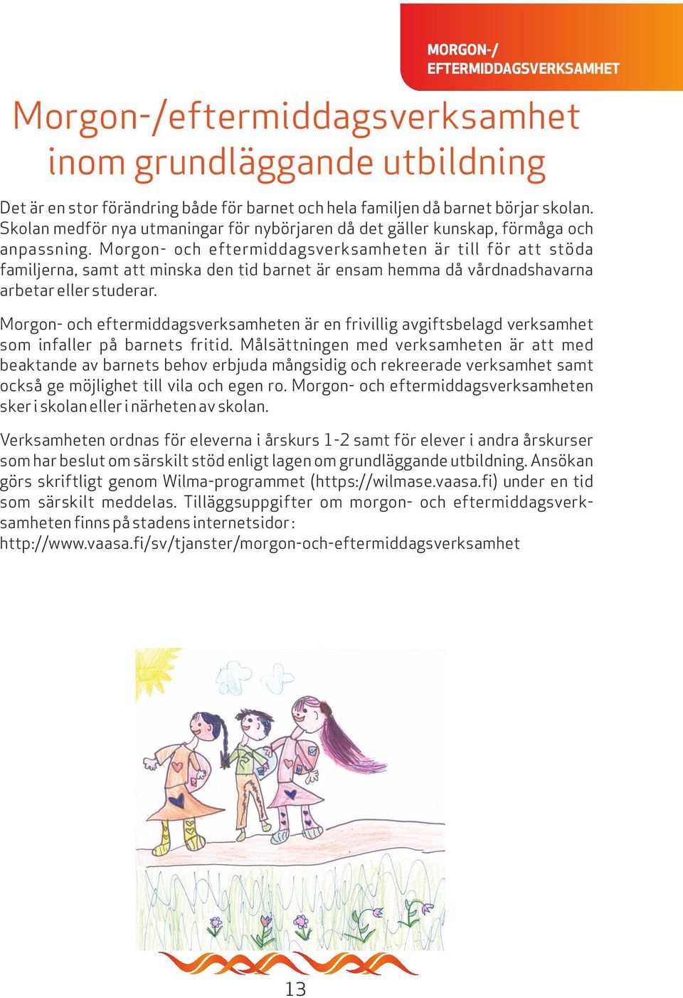 Morgon- och eftermiddagsverksamheten är till för att stöda familjerna, samt att minska den tid barnet är ensam hemma då vårdnadshavarna arbetar eller studerar.