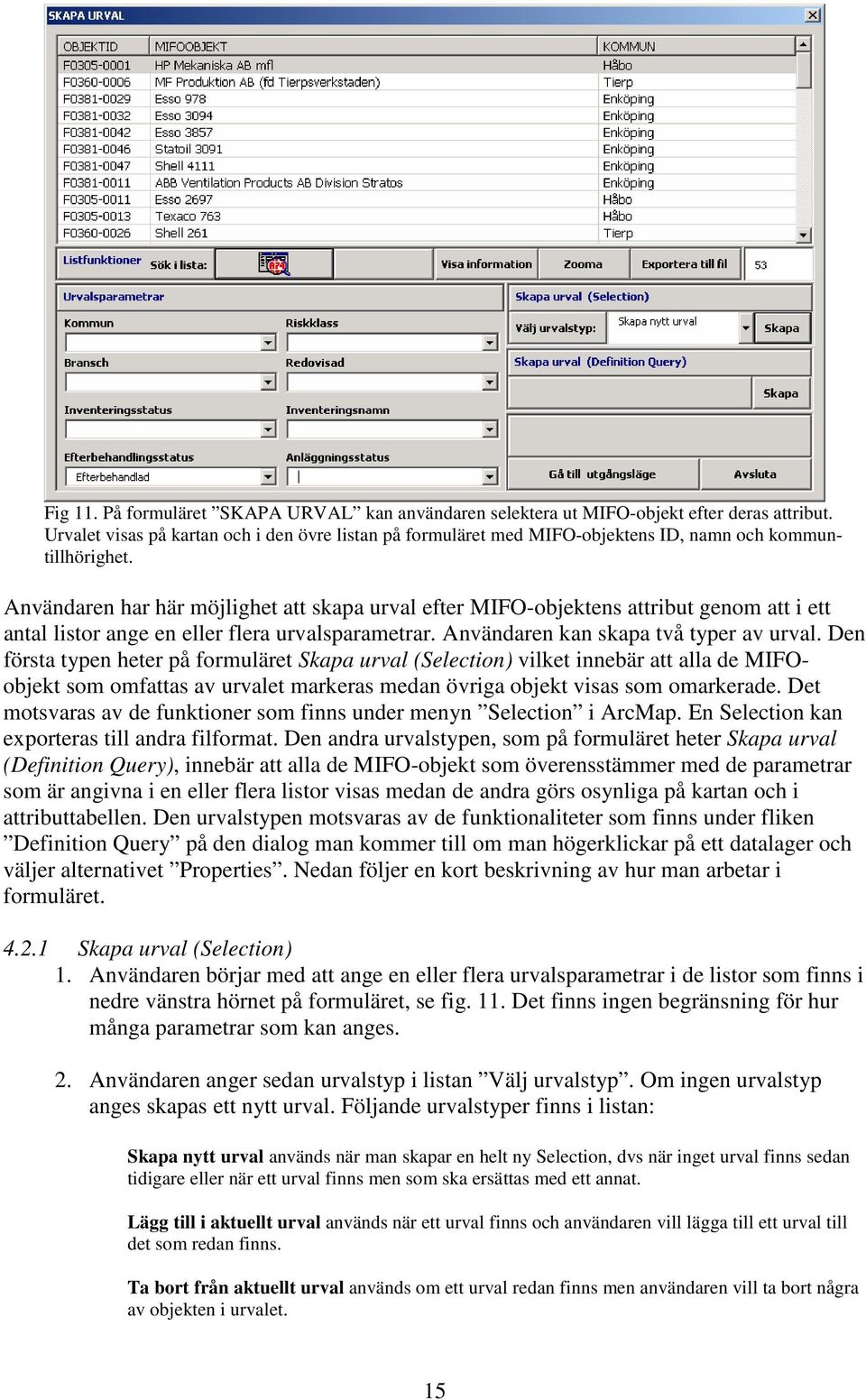 Användaren har här möjlighet att skapa urval efter MIFO-objektens attribut genom att i ett antal listor ange en eller flera urvalsparametrar. Användaren kan skapa två typer av urval.