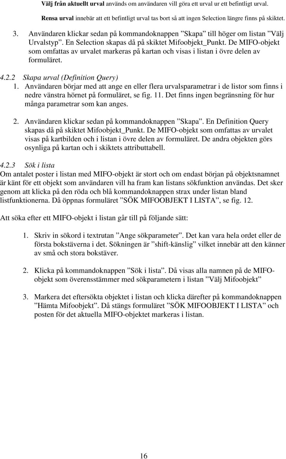 De MIFO-objekt som omfattas av urvalet markeras på kartan och visas i listan i övre delen av formuläret. 4.2.2 Skapa urval (Definition Query) 1.