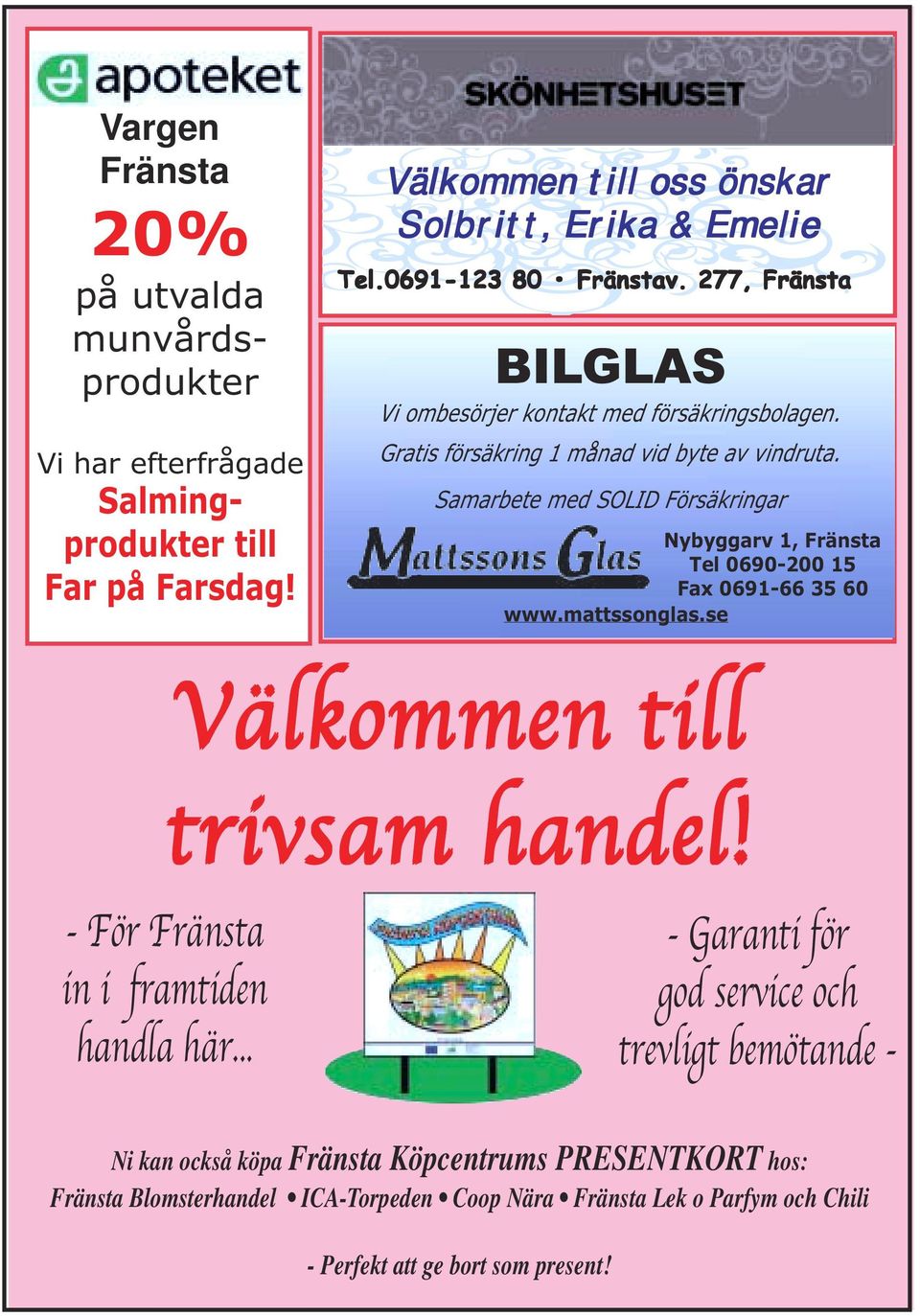 Samarbete med SOLID Försäkringar Nybyggarv 1, Fränsta Tel 0690-200 15 Fax 0691-66 35 60 www.mattssonglas.se Välkommen till trivsam handel!