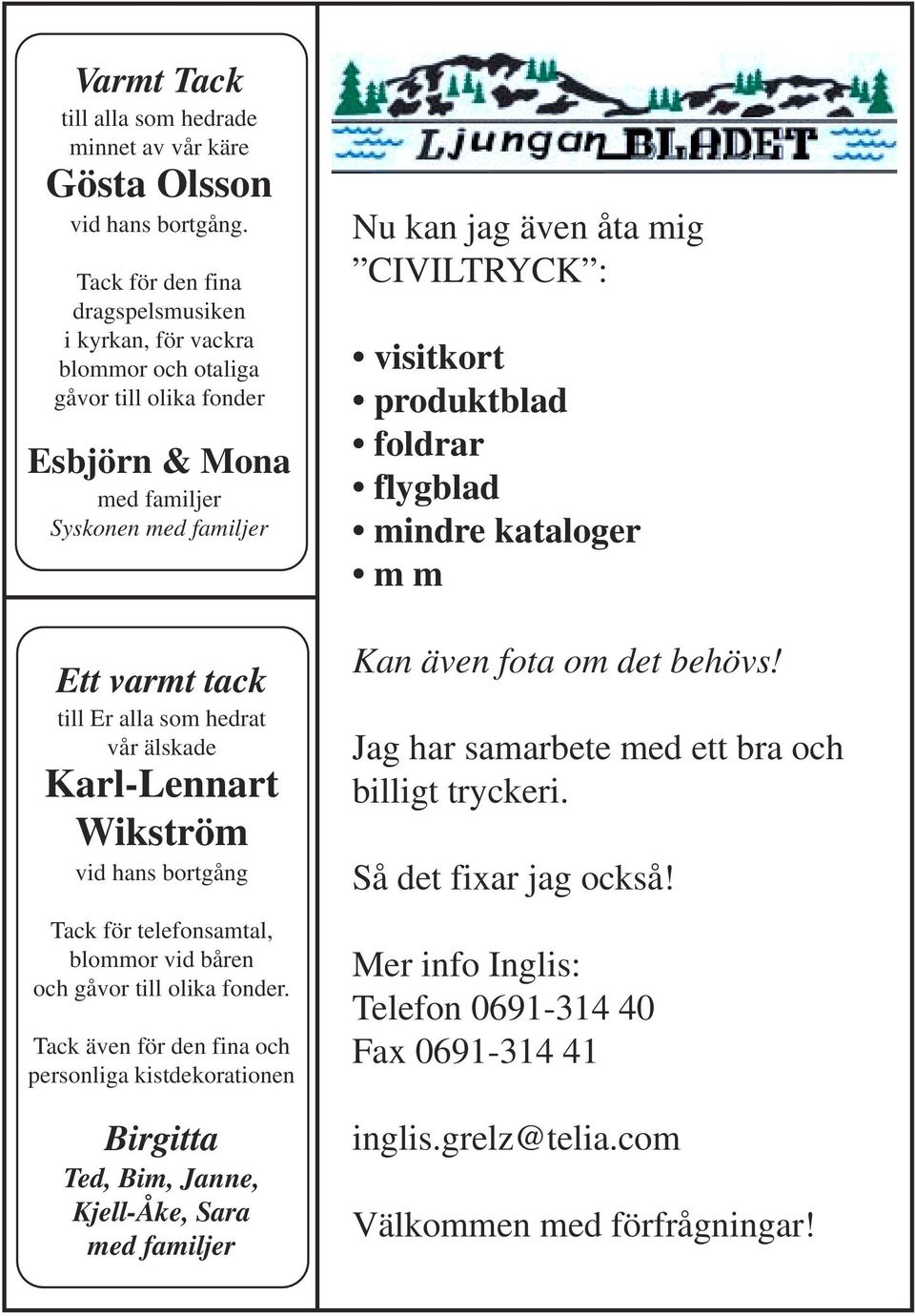 älskade Karl-Lennart Wikström vid hans bortgång Tack för telefonsamtal, blommor vid båren och gåvor till olika fonder.